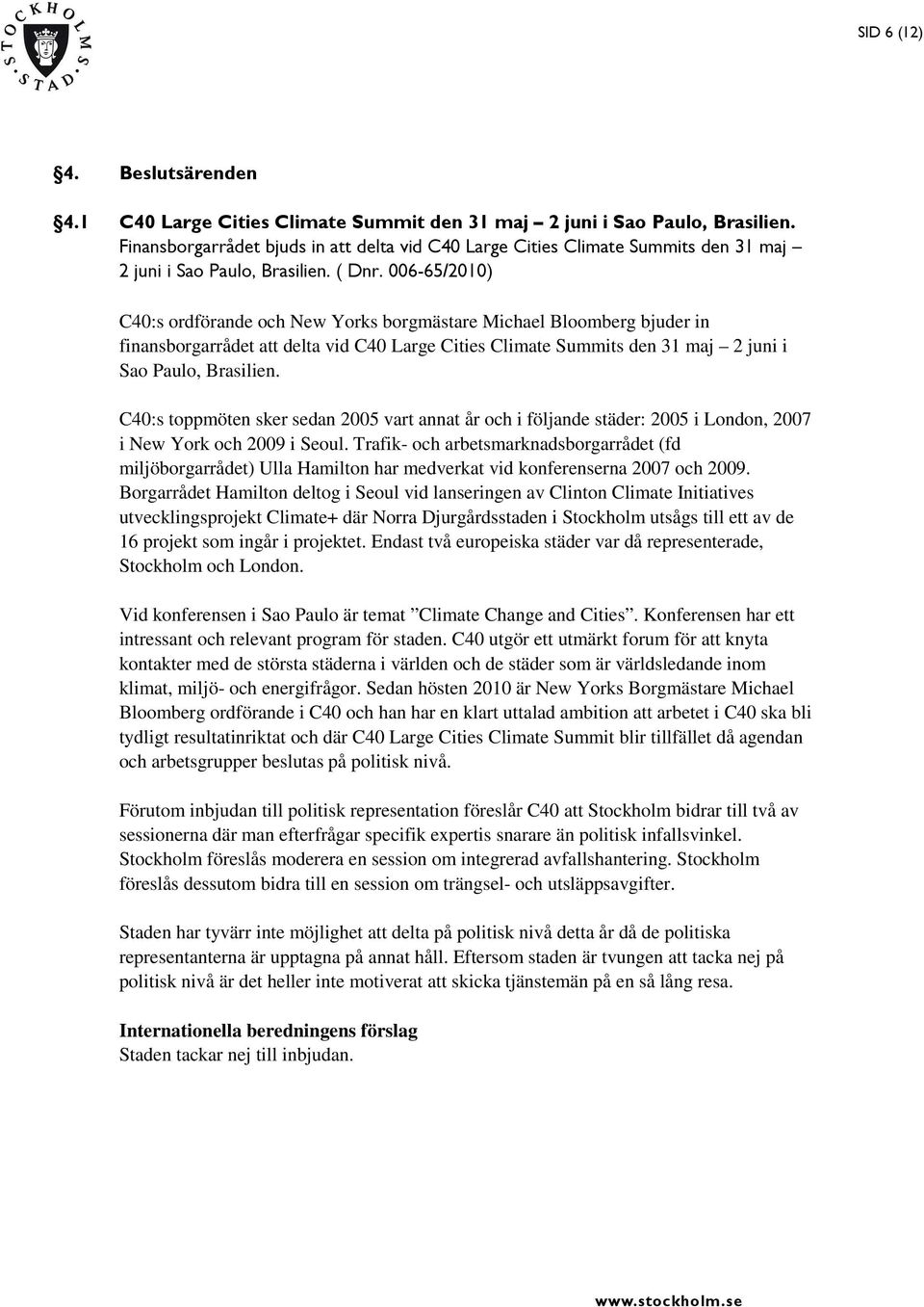 006-65/2010) C40:s ordförande och New Yorks borgmästare Michael Bloomberg bjuder in finansborgarrådet att delta vid C40 Large Cities Climate Summits den 31 maj 2 juni i Sao Paulo, Brasilien.