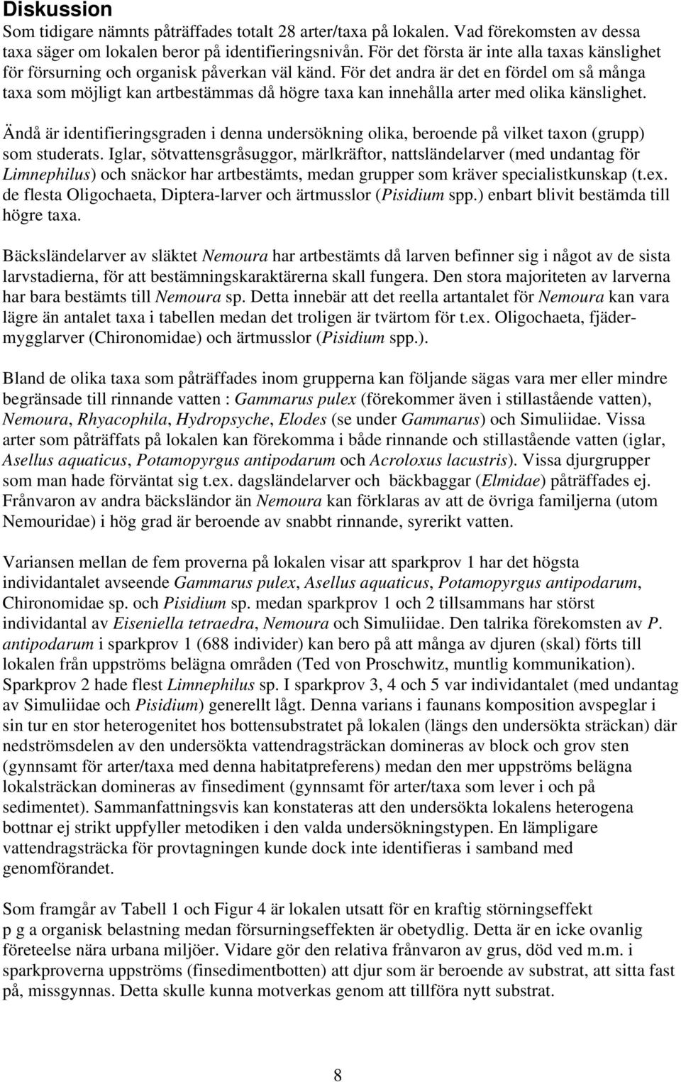 För det andra är det en fördel om så många taxa som möjligt kan artbestämmas då högre taxa kan innehålla arter med olika känslighet.