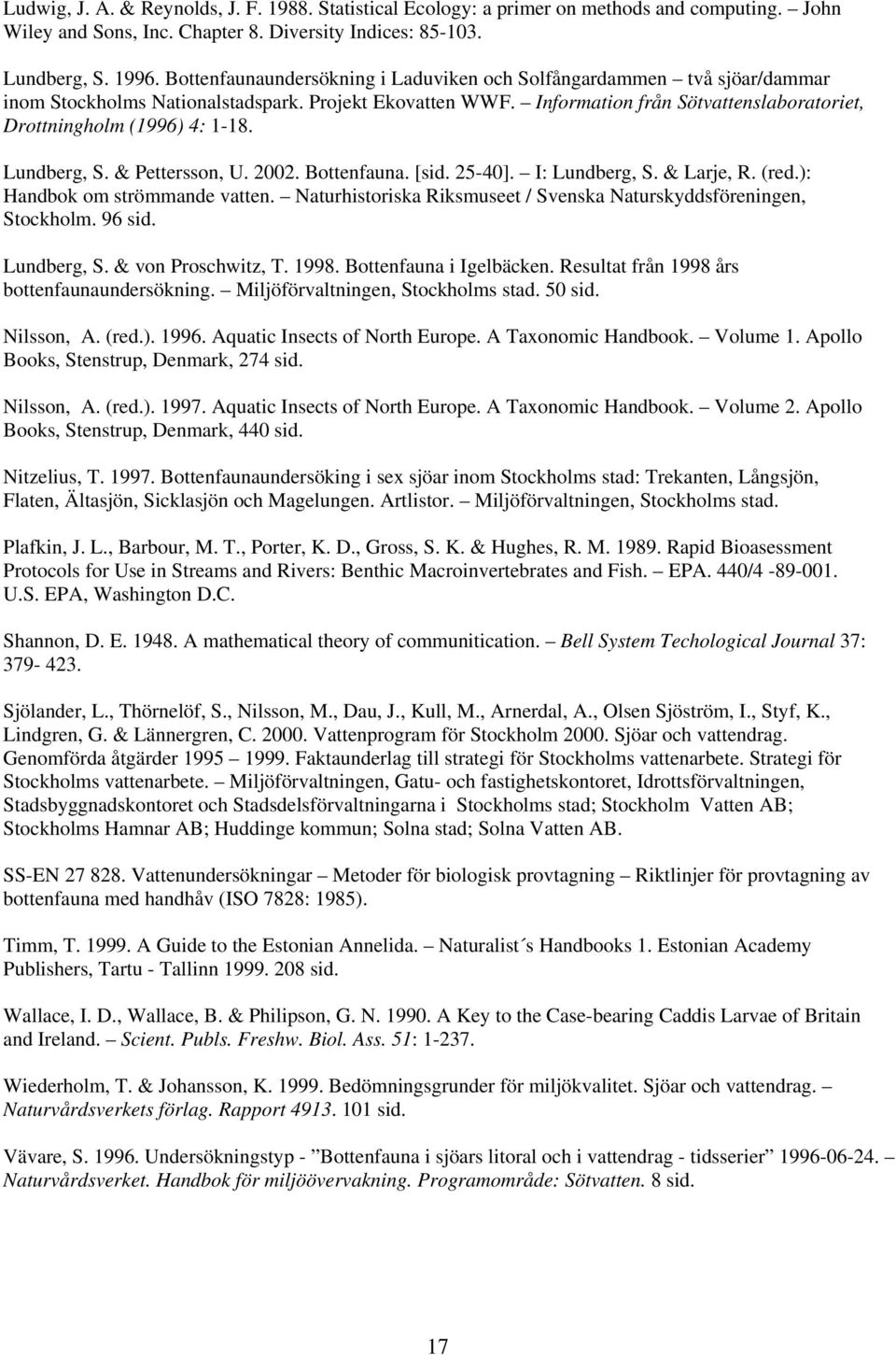 Information från Sötvattenslaboratoriet, Drottningholm (1996) 4: 1-18. Lundberg, S. & Pettersson, U. 2002. Bottenfauna. [sid. 25-40]. I: Lundberg, S. & Larje, R. (red.): Handbok om strömmande vatten.