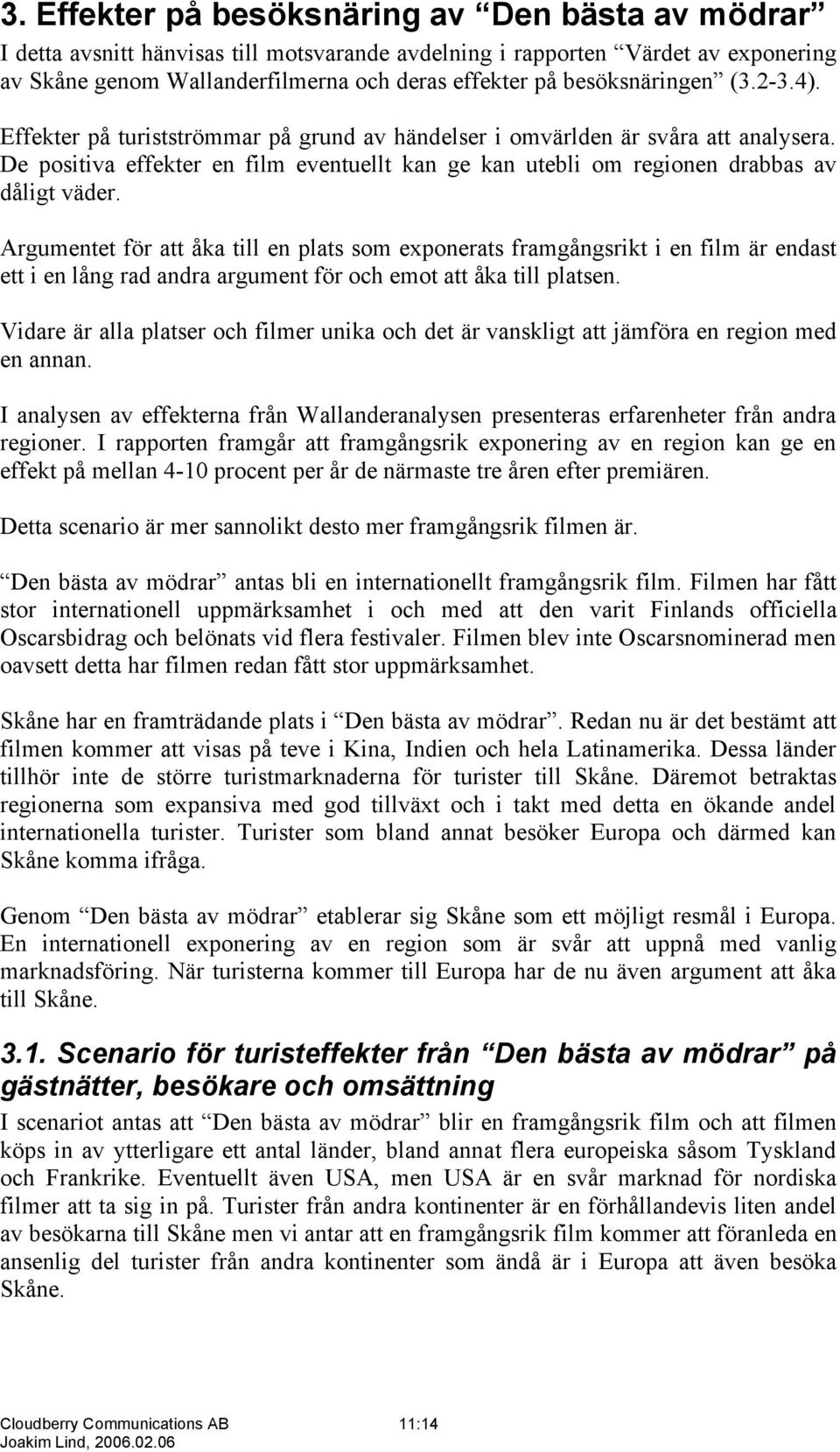 De positiva effekter en film eventuellt kan ge kan utebli om regionen drabbas av dåligt väder.