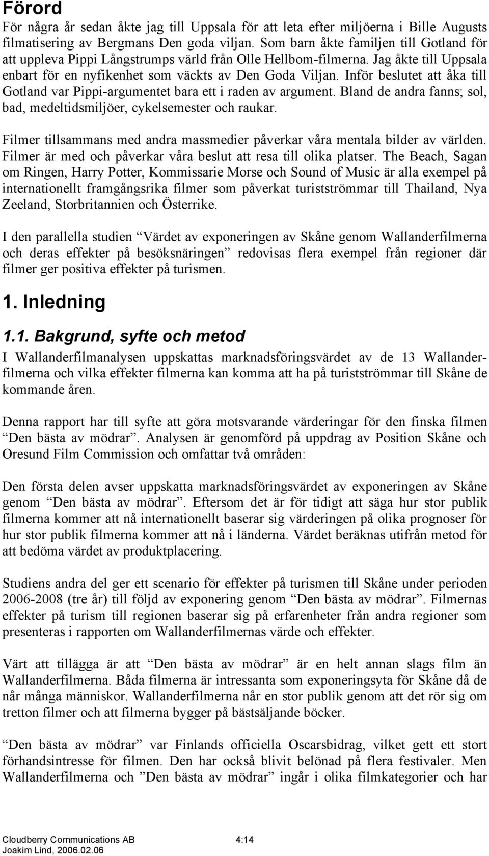 Inför beslutet att åka till Gotland var Pippi-argumentet bara ett i raden av argument. Bland de andra fanns; sol, bad, medeltidsmiljöer, cykelsemester och raukar.