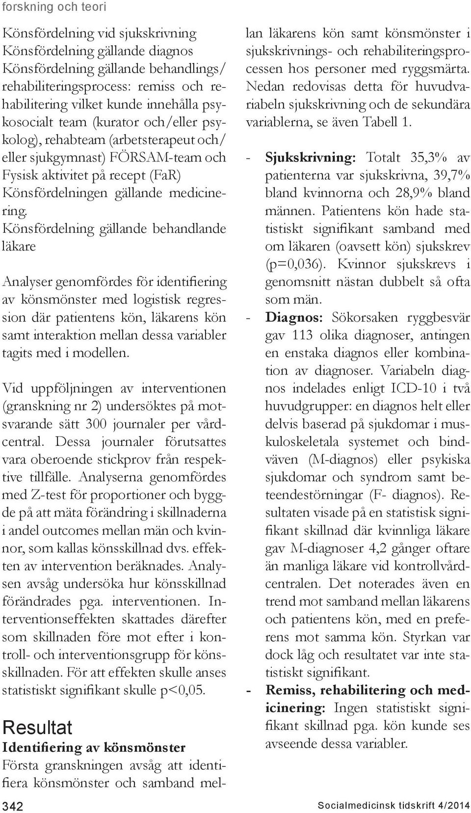 Könsfördelning gällande behandlande läkare Analyser genomfördes för identifiering av könsmönster med logistisk regression där patientens kön, läkarens kön samt interaktion mellan dessa variabler