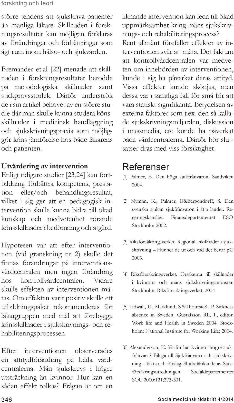 Därför underströk de i sin artikel behovet av en större studie där man skulle kunna studera könsskillnader i medicinsk handläggning och sjukskrivningspraxis som möjliggör köns jämförelse hos både