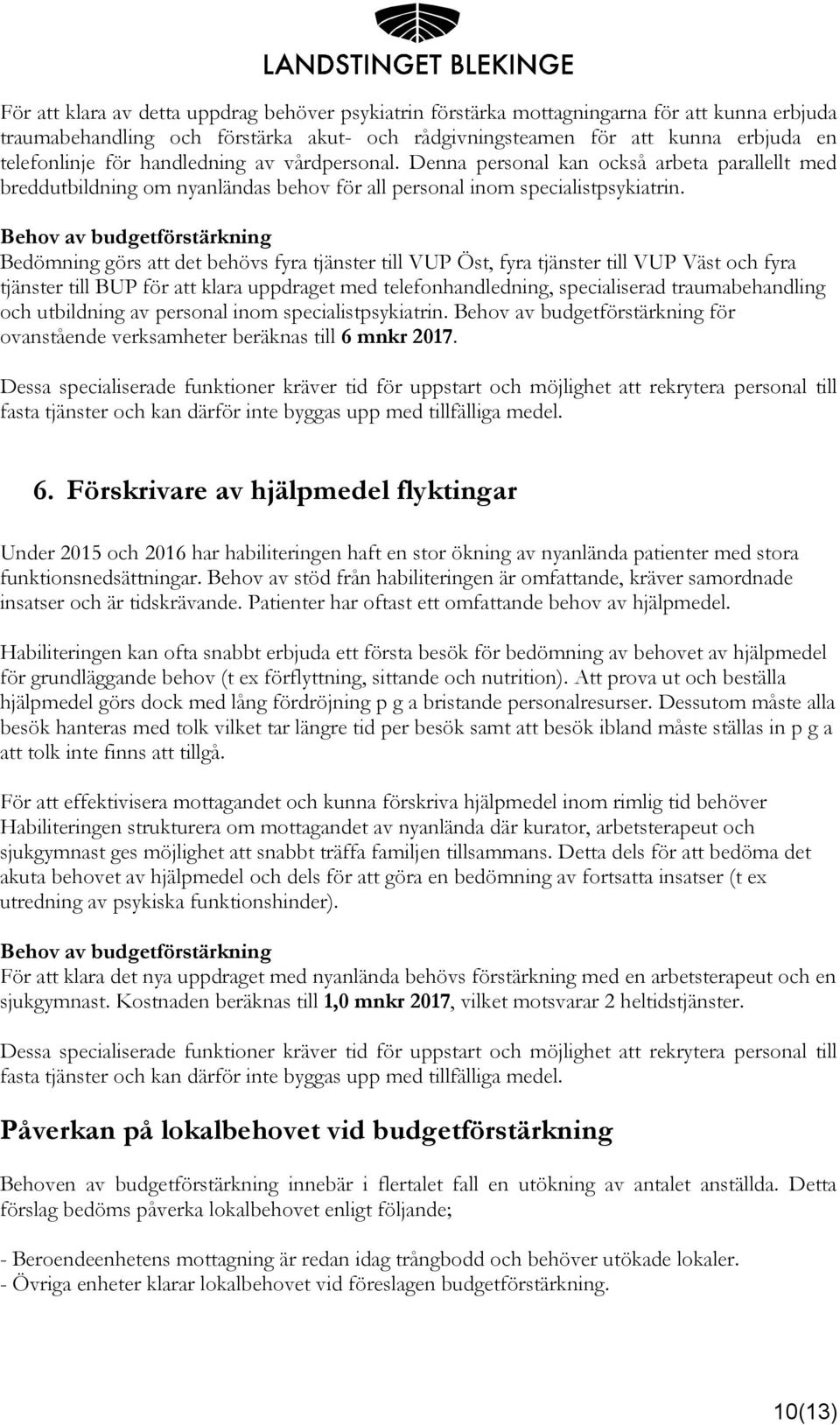 Behov av budgetförstärkning Bedömning görs att det behövs fyra tjänster till VUP Öst, fyra tjänster till VUP Väst och fyra tjänster till BUP för att klara uppdraget med telefonhandledning,