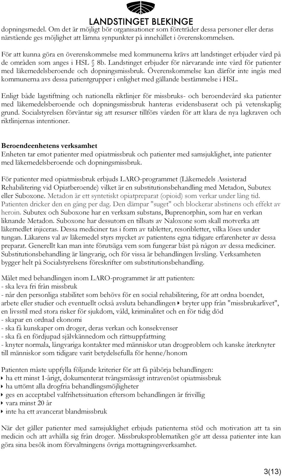 Landstinget erbjuder för närvarande inte vård för patienter med läkemedelsberoende och dopningsmissbruk.