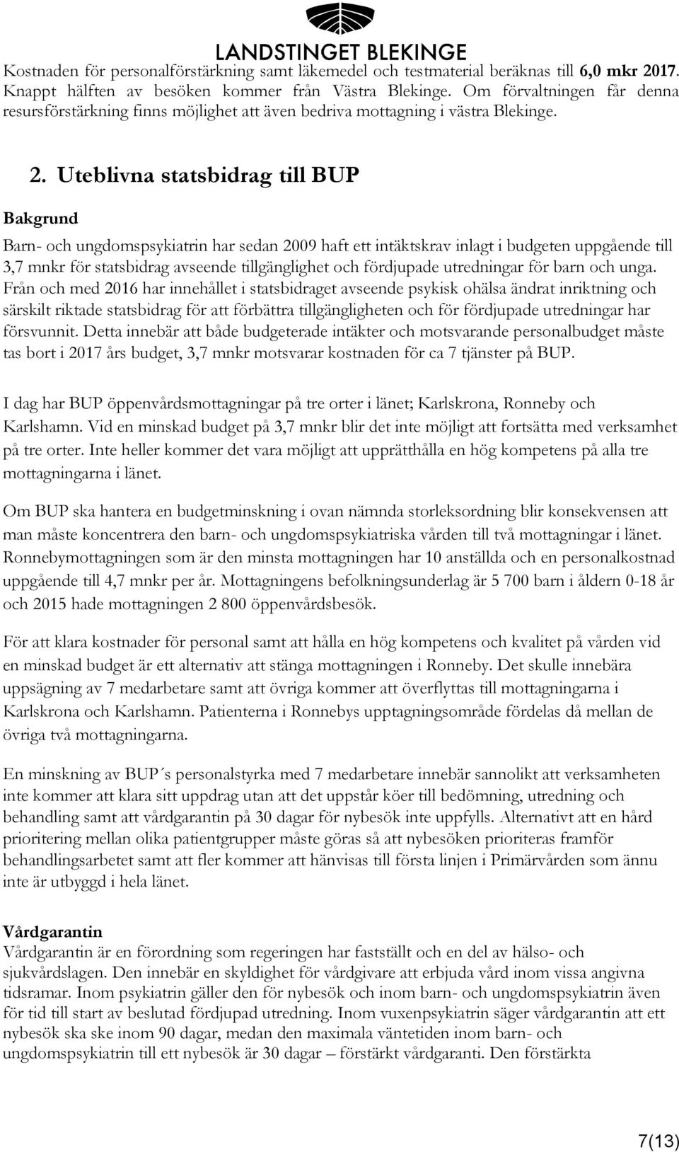 Uteblivna statsbidrag till BUP Bakgrund Barn- och ungdomspsykiatrin har sedan 2009 haft ett intäktskrav inlagt i budgeten uppgående till 3,7 mnkr för statsbidrag avseende tillgänglighet och