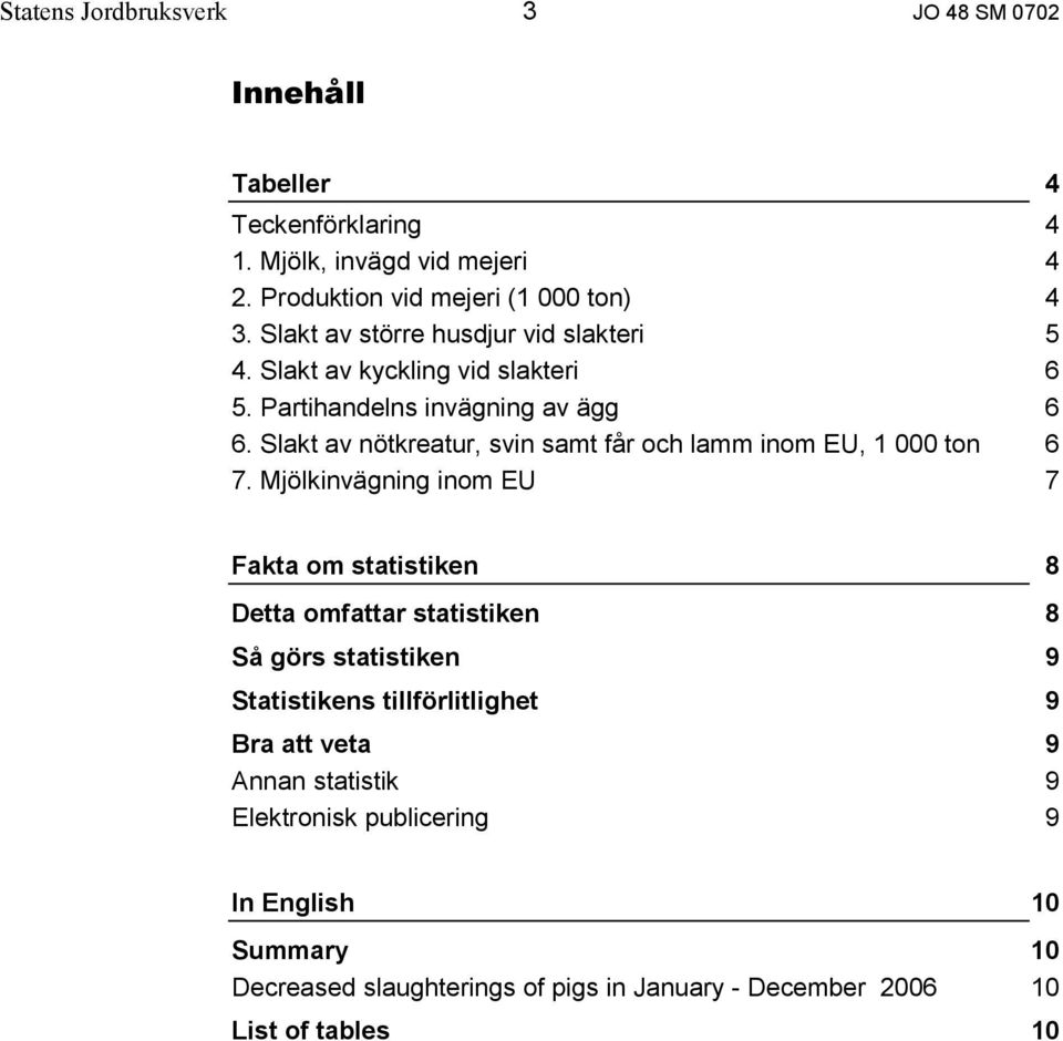 Slakt av nötkreatur, svin samt får och lamm inom EU, 1 000 ton 6 7.