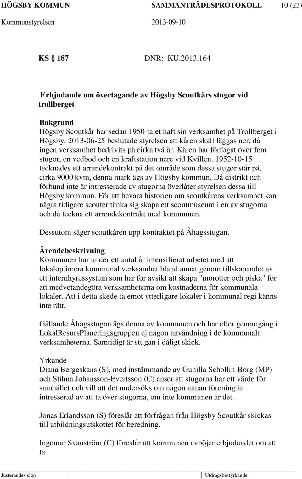 2013-06-25 beslutade styrelsen att kåren skall läggas ner, då ingen verksamhet bedrivits på cirka två år. Kåren har förfogat över fem stugor, en vedbod och en kraftstation nere vid Kvillen.