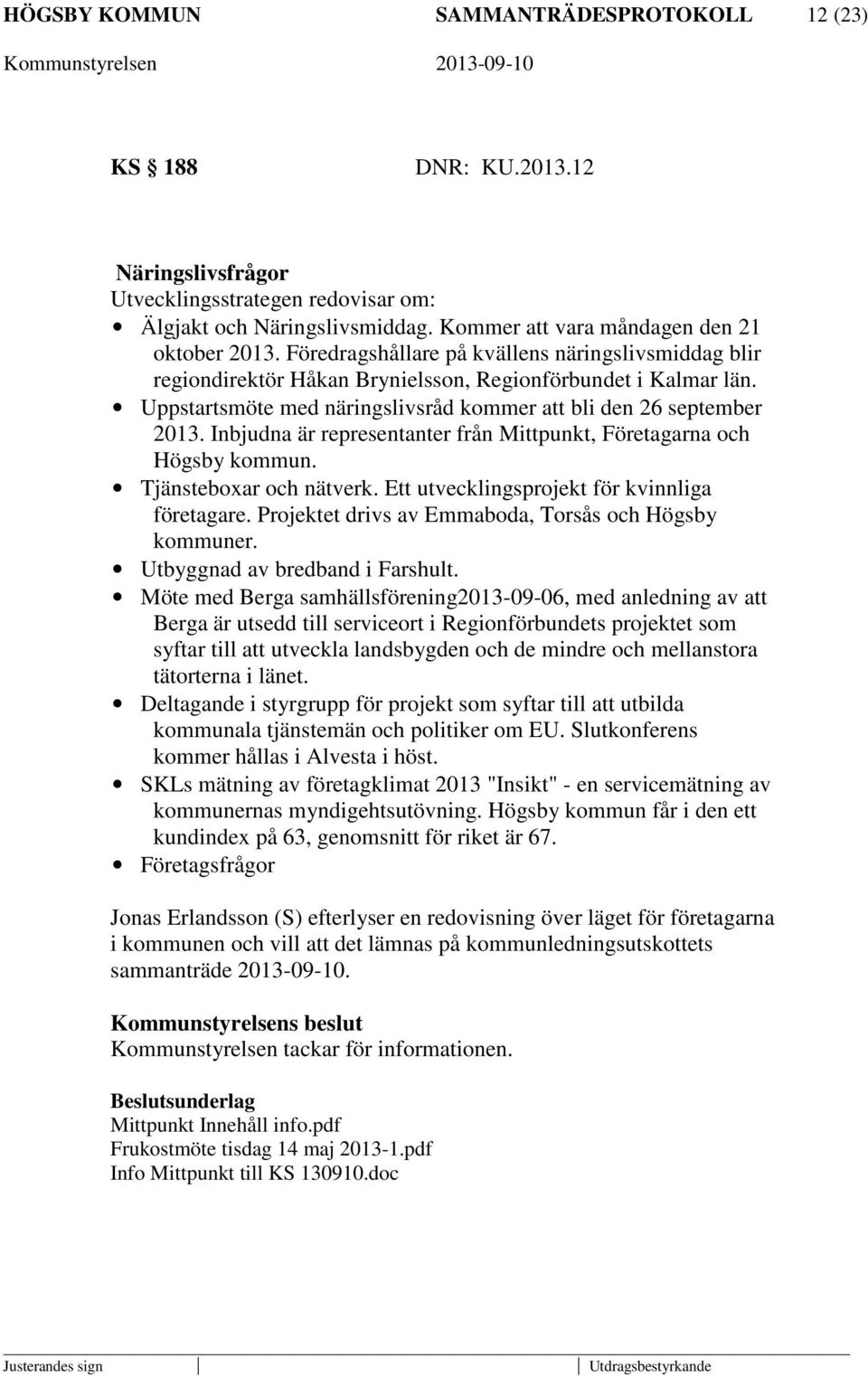 Inbjudna är representanter från Mittpunkt, Företagarna och Högsby kommun. Tjänsteboxar och nätverk. Ett utvecklingsprojekt för kvinnliga företagare.