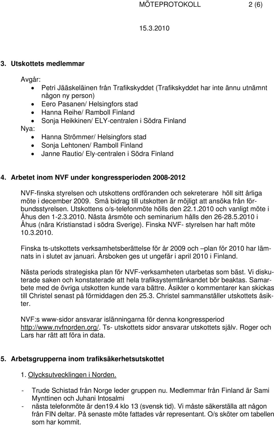 ELY-centralen i Södra Finland Nya: Hanna Strömmer/ Helsingfors stad Sonja Lehtonen/ Ramboll Finland Janne Rautio/ Ely-centralen i Södra Finland 4.