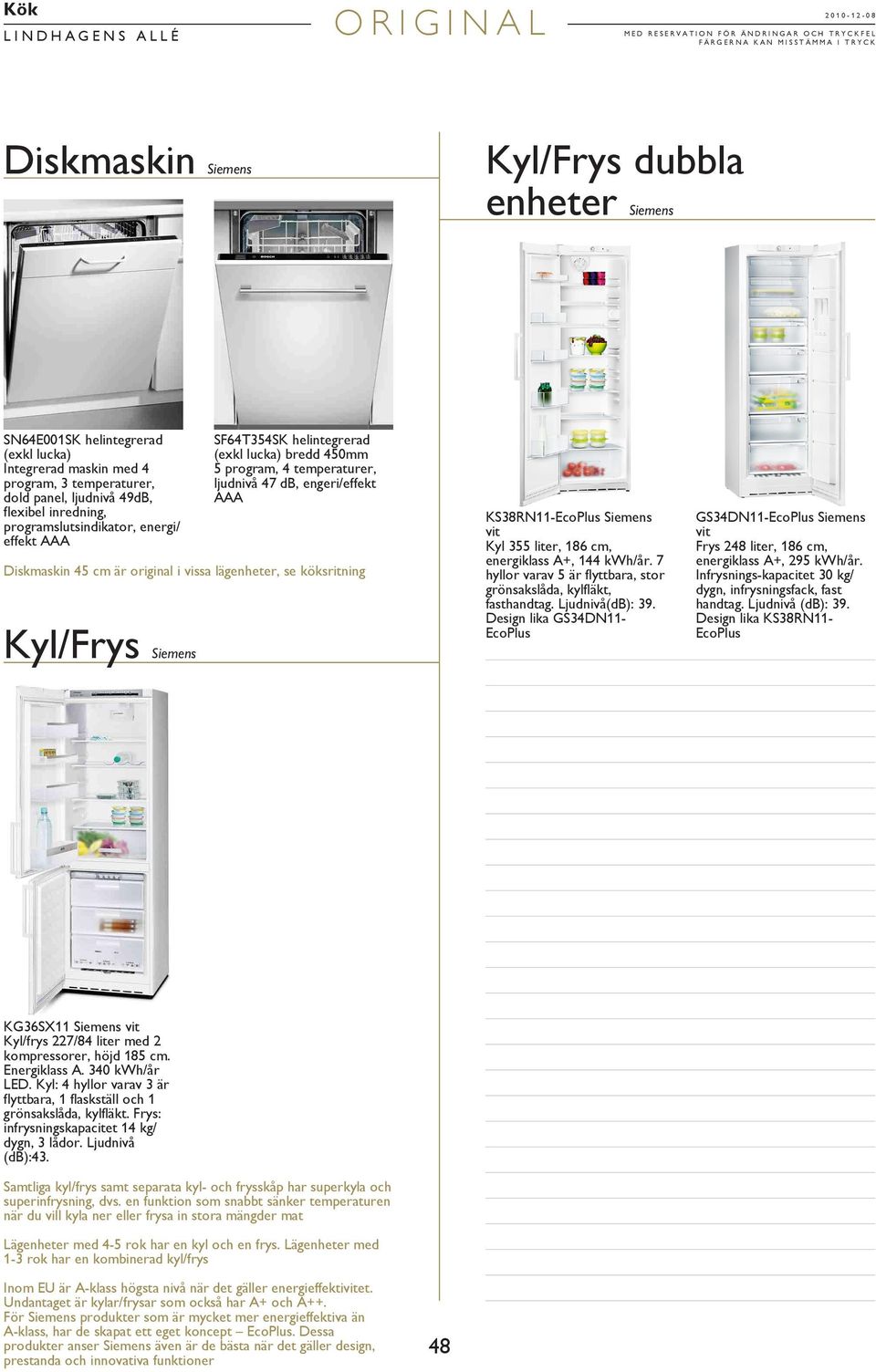 lägenheter, se köksritning Kyl/Frys Siemens KS38RN11-EcoPlus Siemens vit Kyl 355 liter, 186 cm, energiklass A+, 144 kwh/år. 7 hyllor varav 5 är flyttbara, stor grönsakslåda, kylfläkt, fasthandtag.