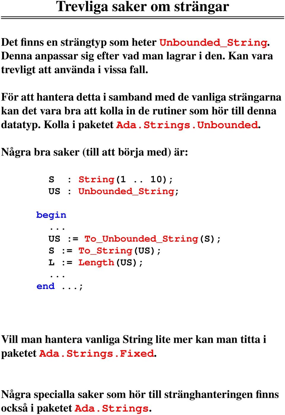 Några bra saker (till att börja med) är: S : String(1.. 10); US : Unbounded_String; begin... US := To_Unbounded_String(S); S := To_String(US); L := Length(US);... end.