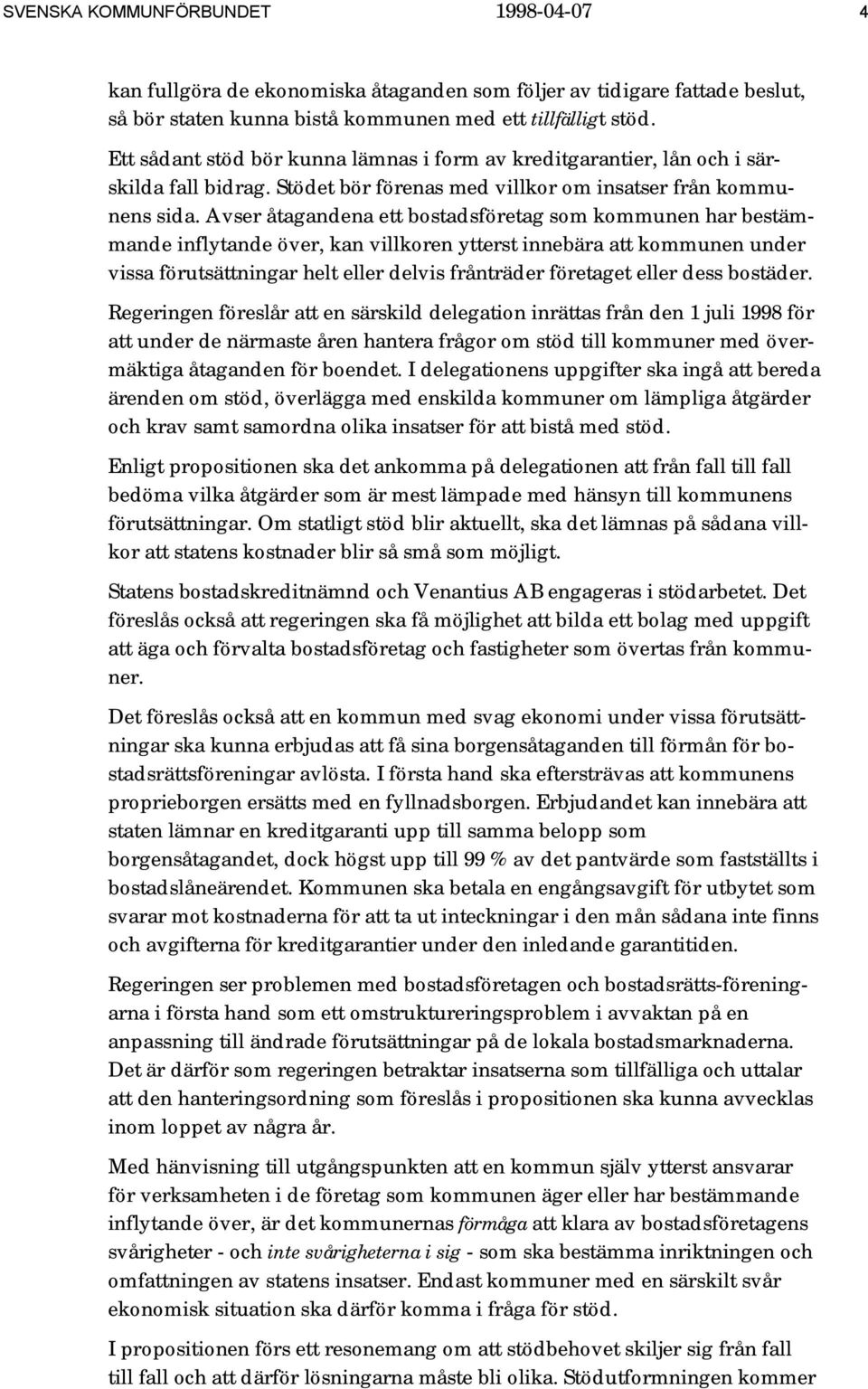 Avser åtagandena ett bostadsföretag som kommunen har bestämmande inflytande över, kan villkoren ytterst innebära att kommunen under vissa förutsättningar helt eller delvis frånträder företaget eller