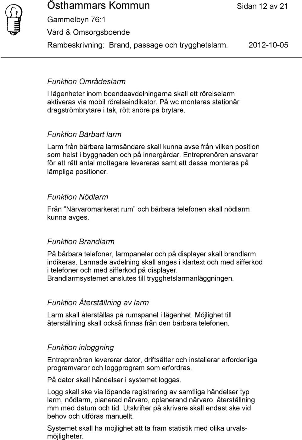Funktion Bärbart larm Larm från bärbara larmsändare skall kunna avse från vilken position som helst i byggnaden och på innergårdar.