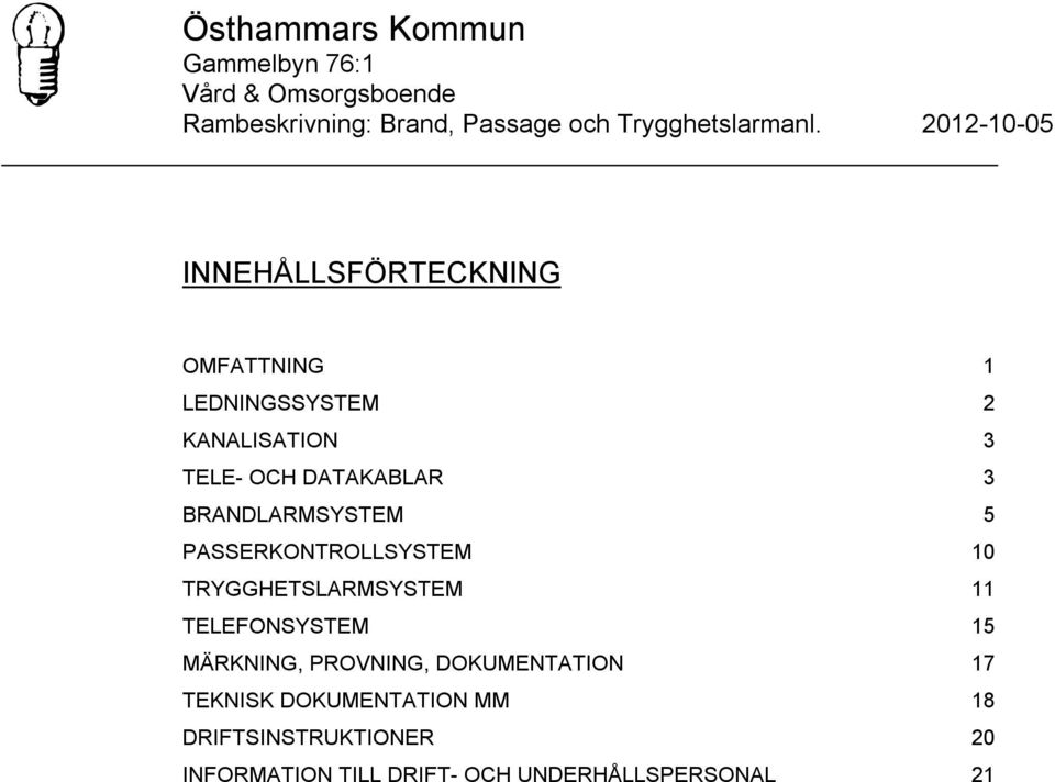 3 BRANDLARMSYSTEM 5 PASSERKONTROLLSYSTEM 10 TRYGGHETSLARMSYSTEM 11 TELEFONSYSTEM 15 MÄRKNING,