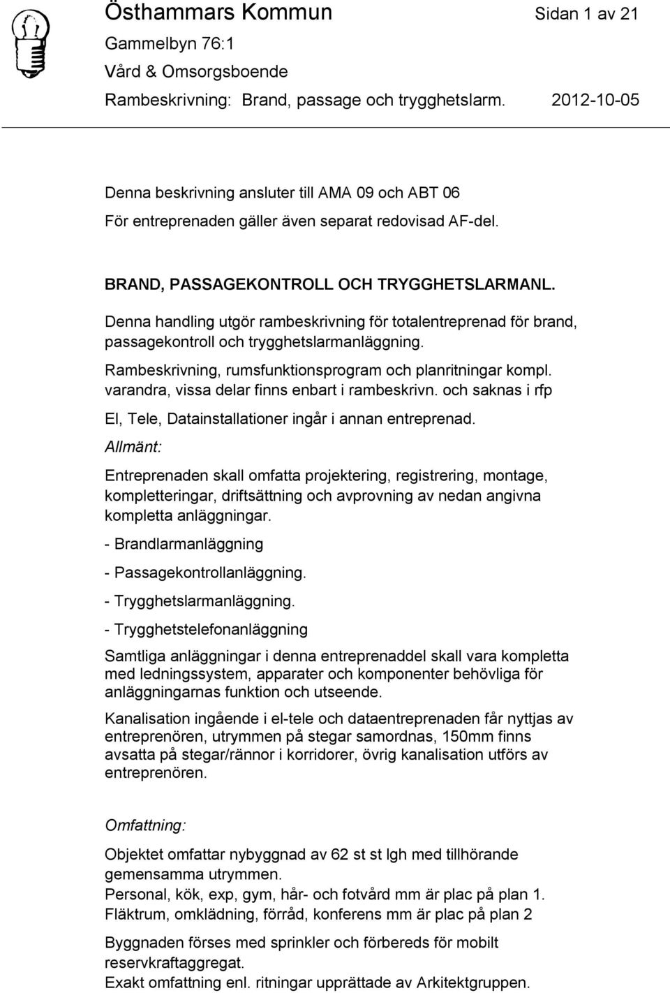 varandra, vissa delar finns enbart i rambeskrivn. och saknas i rfp El, Tele, Datainstallationer ingår i annan entreprenad.