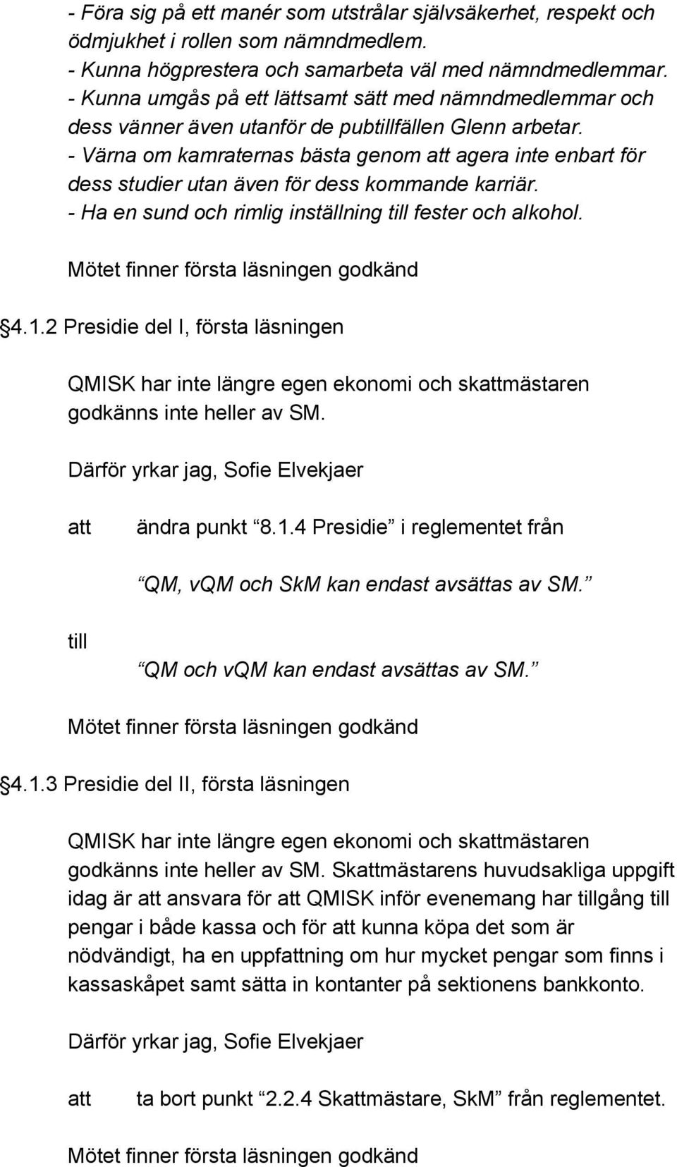 Värna om kamraternas bästa genom att agera inte enbart för dess studier utan även för dess kommande karriär. Ha en sund och rimlig inställning till fester och alkohol.
