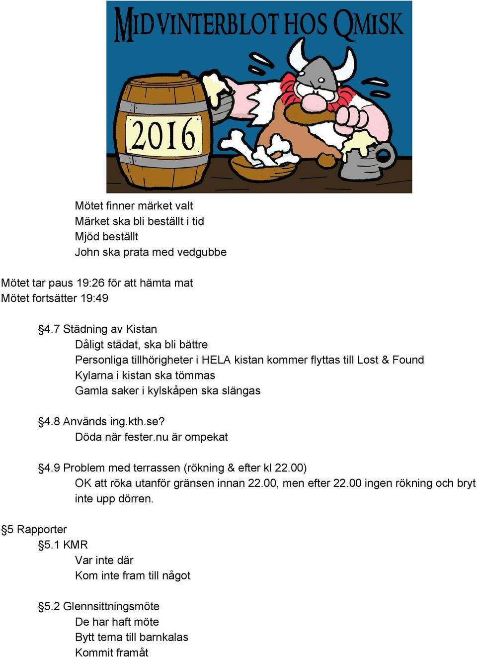 kylskåpen ska slängas 4.8 Används ing.kth.se? Döda när fester.nu är ompekat 4.9 Problem med terrassen (rökning & efter kl 22.00) OK att röka utanför gränsen innan 22.