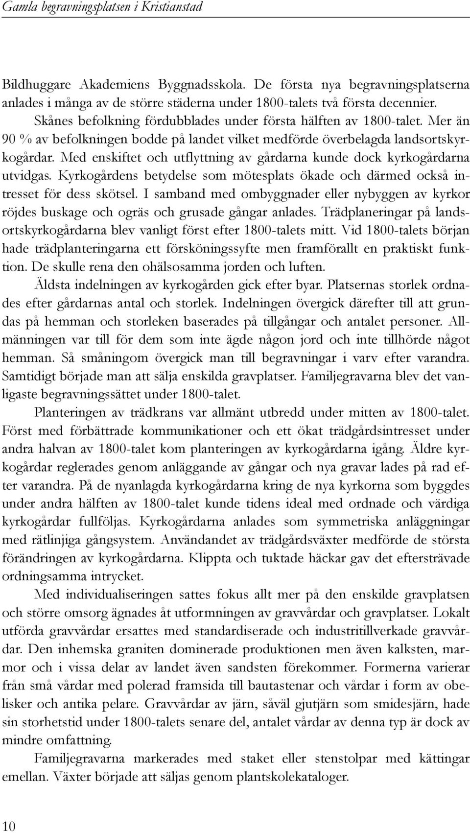 Med enskiftet och utflyttning av gårdarna kunde dock kyrkogårdarna utvidgas. Kyrkogårdens betydelse som mötesplats ökade och därmed också intresset för dess skötsel.