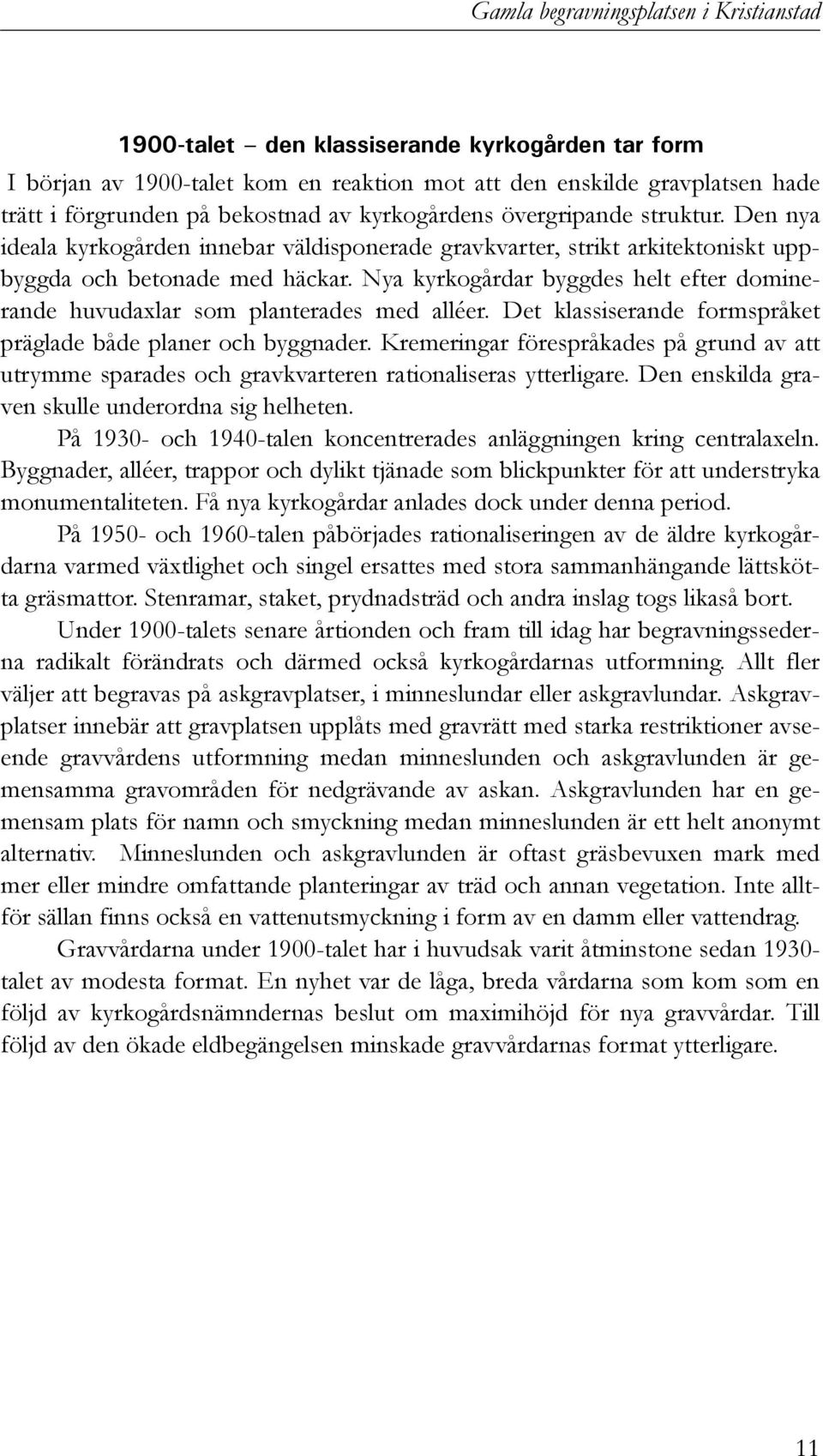 Nya kyrkogårdar byggdes helt efter dominerande huvudaxlar som planterades med alléer. Det klassiserande formspråket präglade både planer och byggnader.