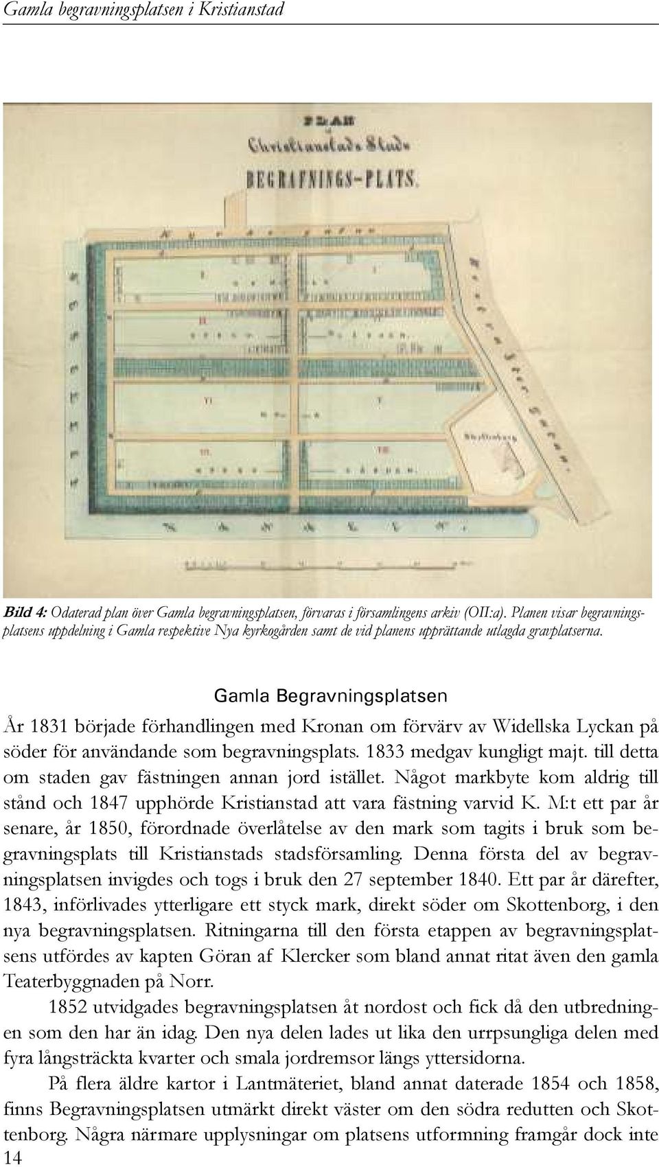 Gamla Begravningsplatsen År 1831 började förhandlingen med Kronan om förvärv av Widellska Lyckan på söder för användande som begravningsplats. 1833 medgav kungligt majt.