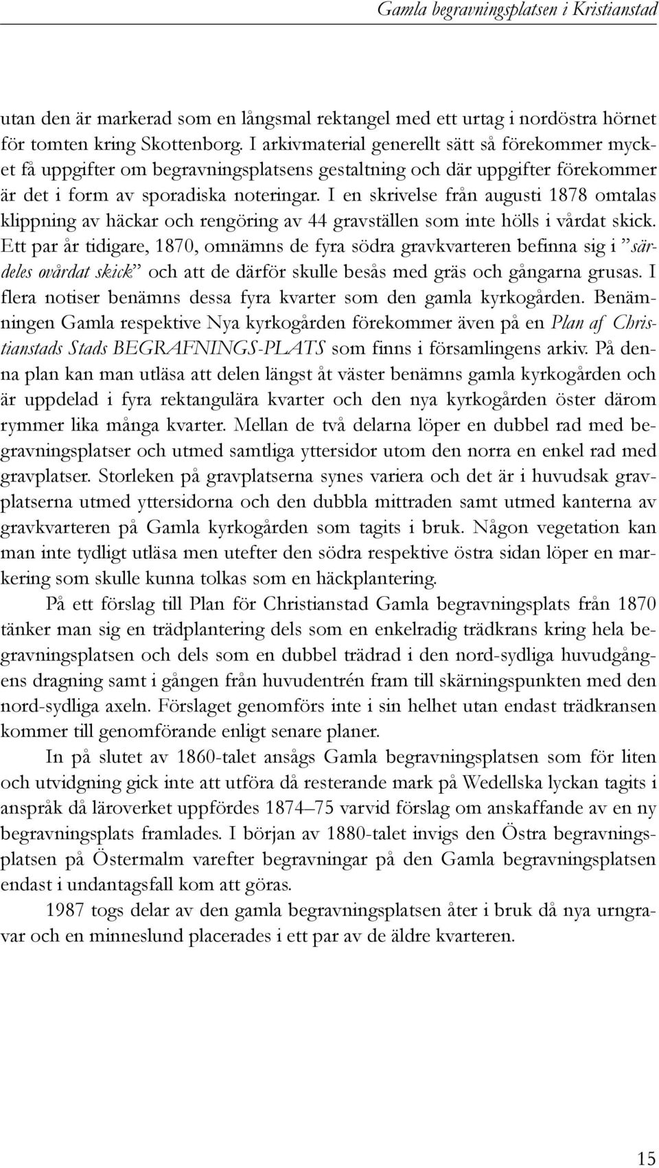 I en skrivelse från augusti 1878 omtalas klippning av häckar och rengöring av 44 gravställen som inte hölls i vårdat skick.