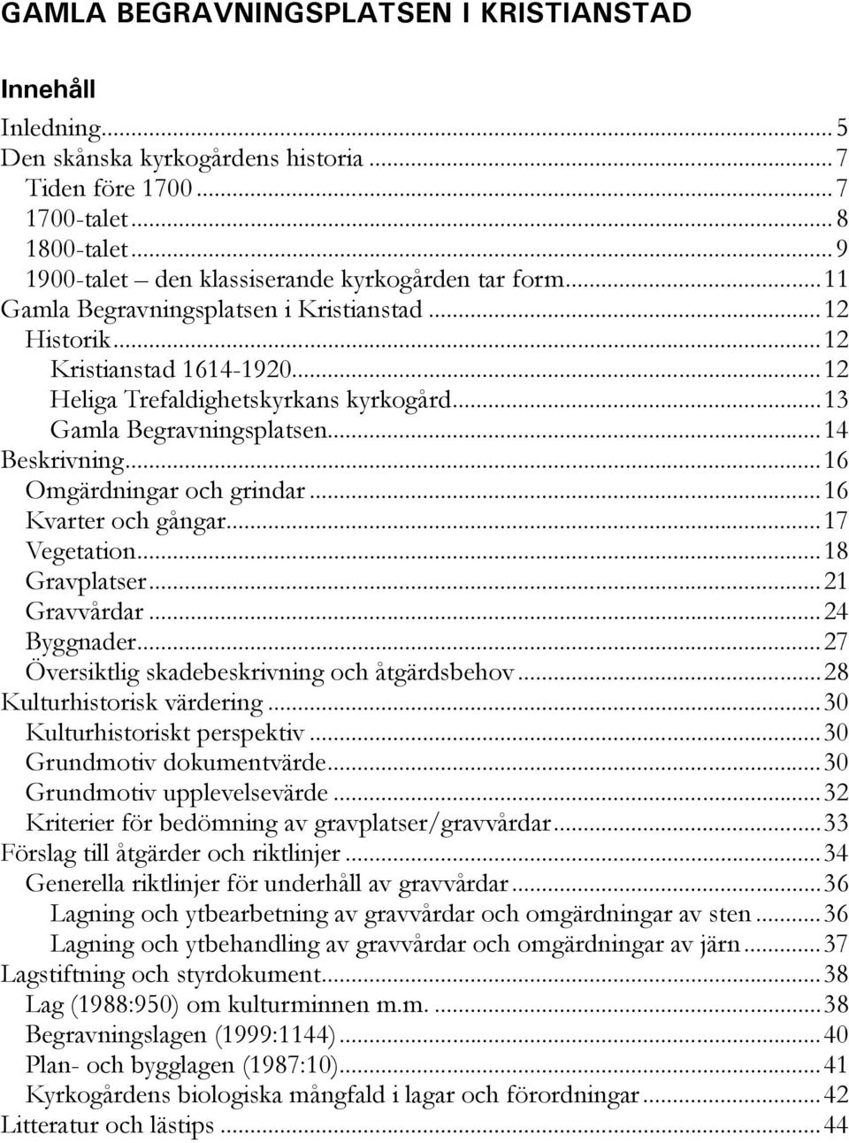 ..16 Omgärdningar och grindar...16 Kvarter och gångar...17 Vegetation...18 Gravplatser...21 Gravvårdar...24 Byggnader...27 Översiktlig skadebeskrivning och åtgärdsbehov...28 Kulturhistorisk värdering.