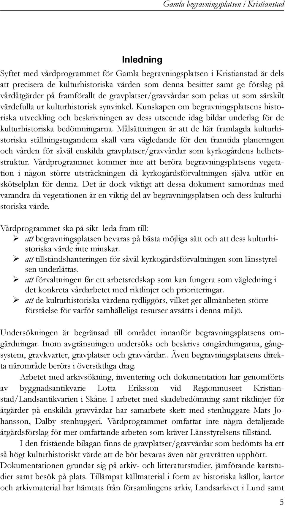 Kunskapen om begravningsplatsens historiska utveckling och beskrivningen av dess utseende idag bildar underlag för de kulturhistoriska bedömningarna.