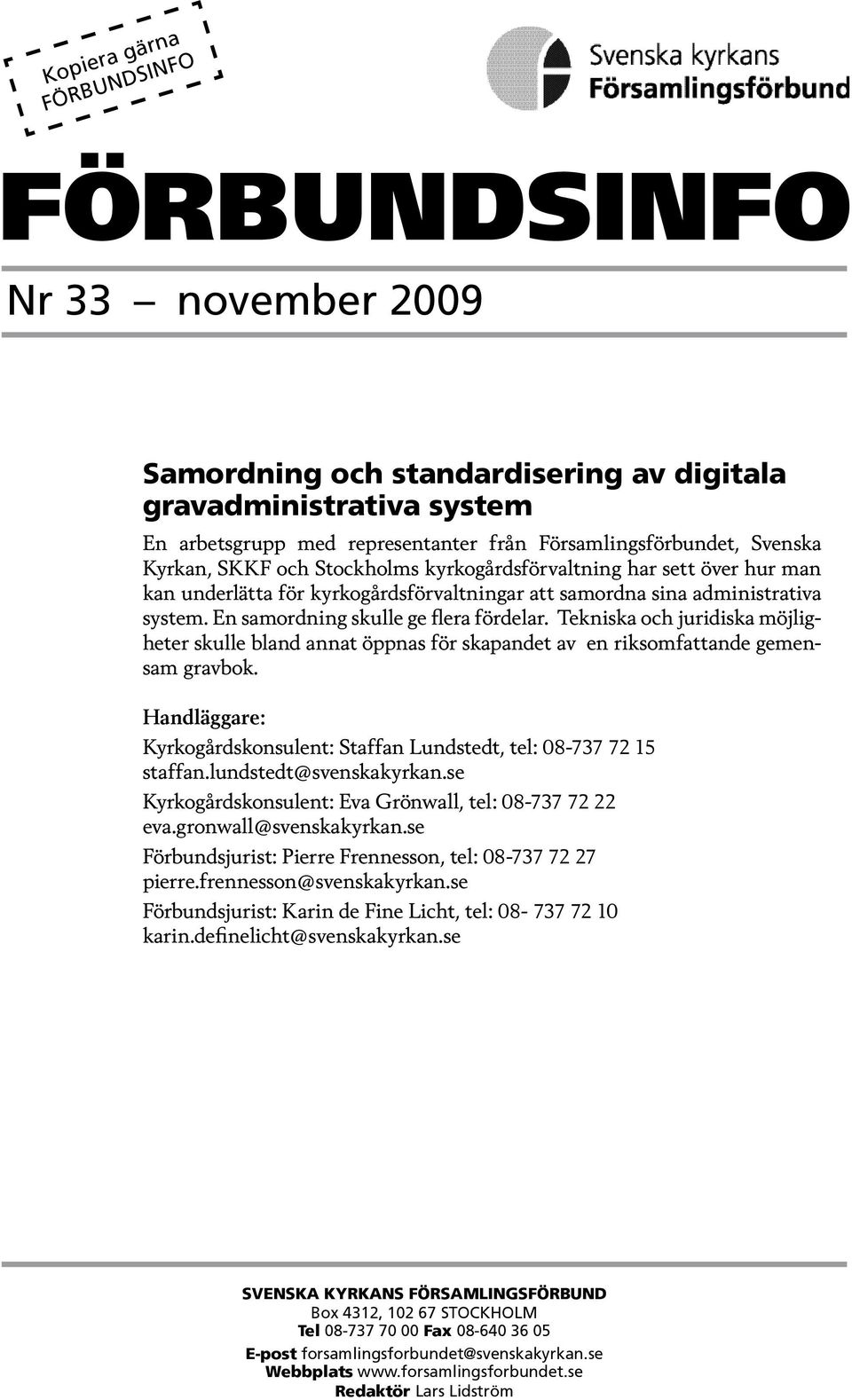 Tekniska och juridiska möjligheter skulle bland annat öppnas för skapandet av en riksomfattande gemensam gravbok. Handläggare: Kyrkogårdskonsulent: Staffan Lundstedt, tel: 08-737 72 15 staffan.