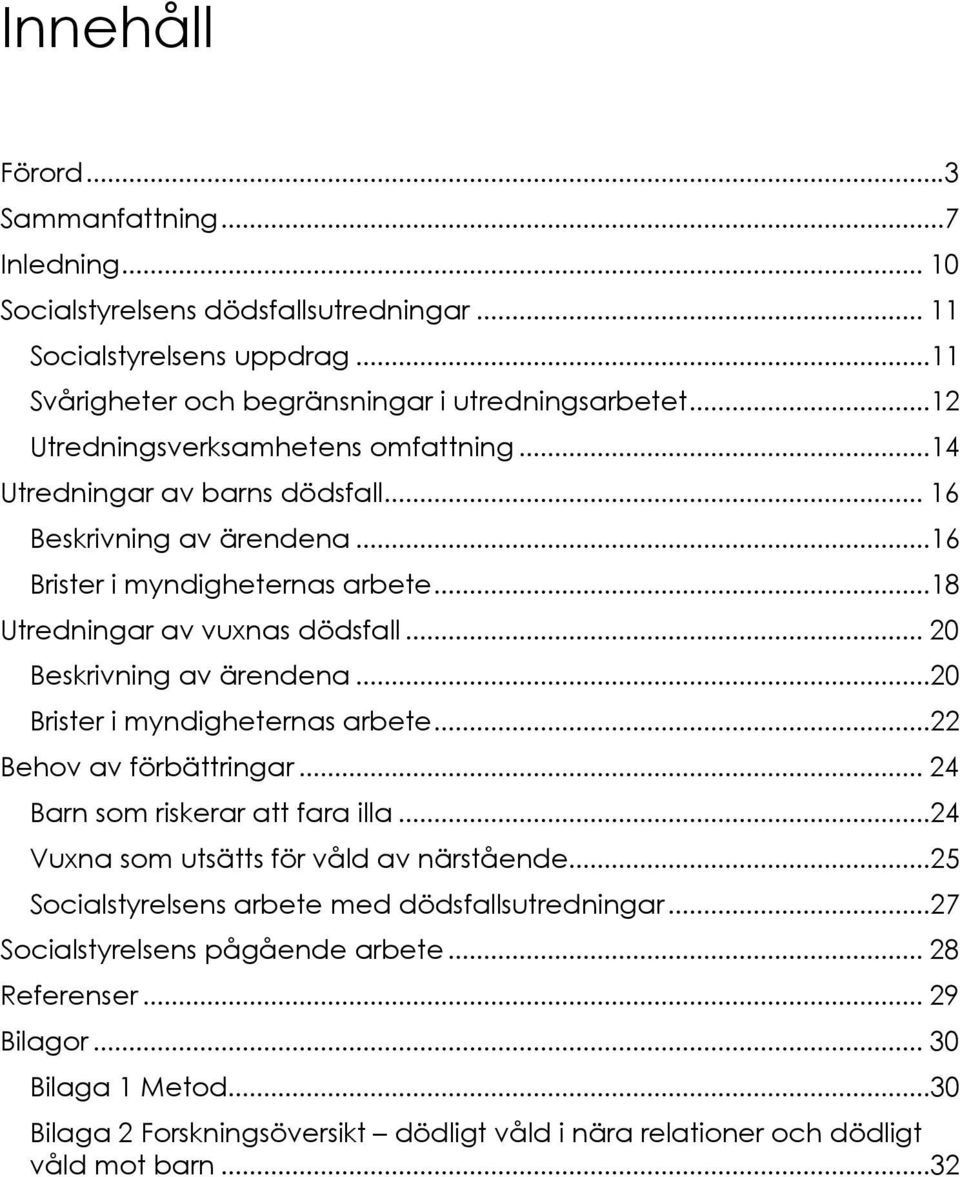 .. 20 Beskrivning av ärendena...20 Brister i myndigheternas arbete...22 Behov av förbättringar... 24 Barn som riskerar att fara illa...24 Vuxna som utsätts för våld av närstående.