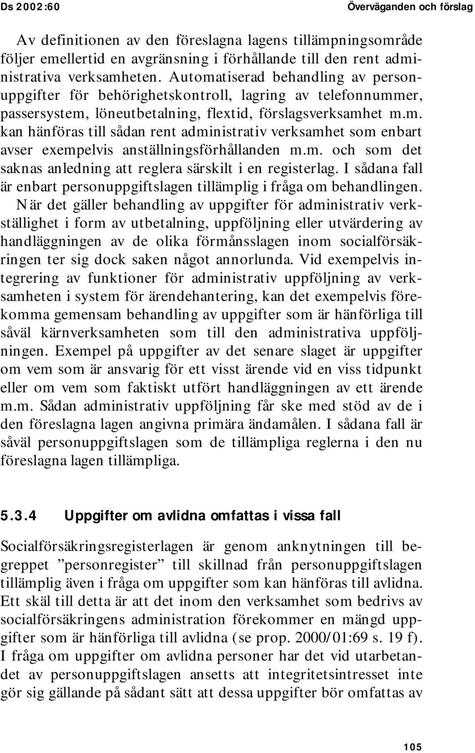 m. och som det saknas anledning att reglera särskilt i en registerlag. I sådana fall är enbart personuppgiftslagen tillämplig i fråga om behandlingen.