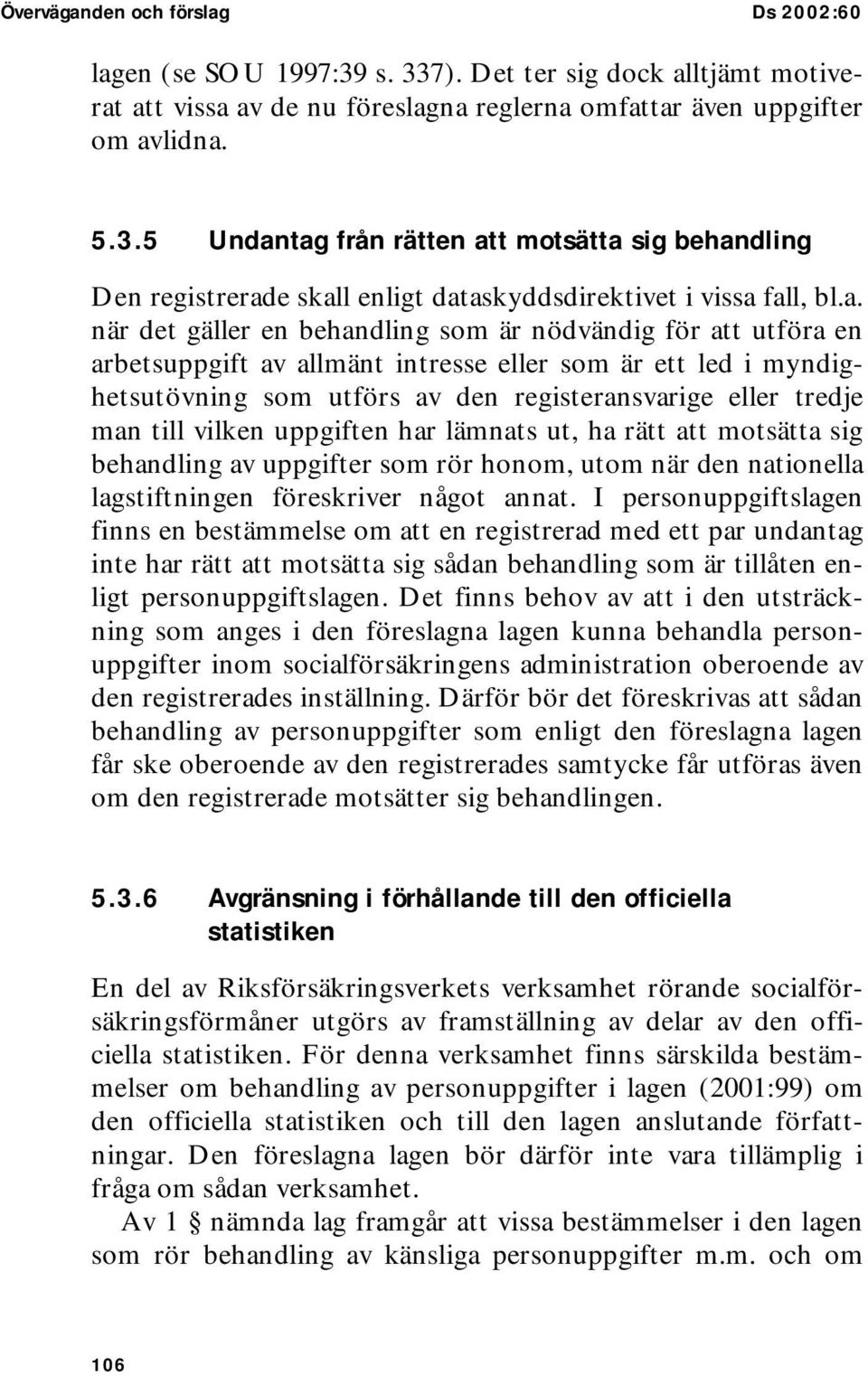 till vilken uppgiften har lämnats ut, ha rätt att motsätta sig behandling av uppgifter som rör honom, utom när den nationella lagstiftningen föreskriver något annat.