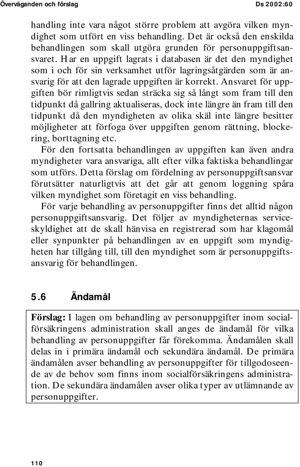 Har en uppgift lagrats i databasen är det den myndighet som i och för sin verksamhet utför lagringsåtgärden som är ansvarig för att den lagrade uppgiften är korrekt.