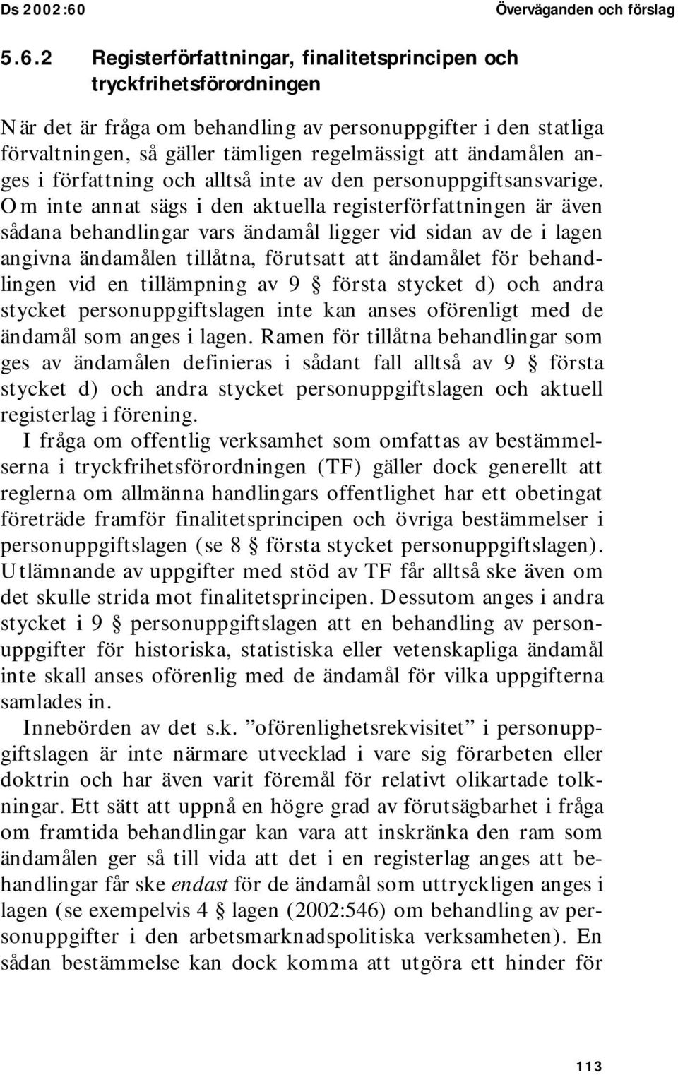 2 Registerförfattningar, finalitetsprincipen och tryckfrihetsförordningen När det är fråga om behandling av personuppgifter i den statliga förvaltningen, så gäller tämligen regelmässigt att ändamålen