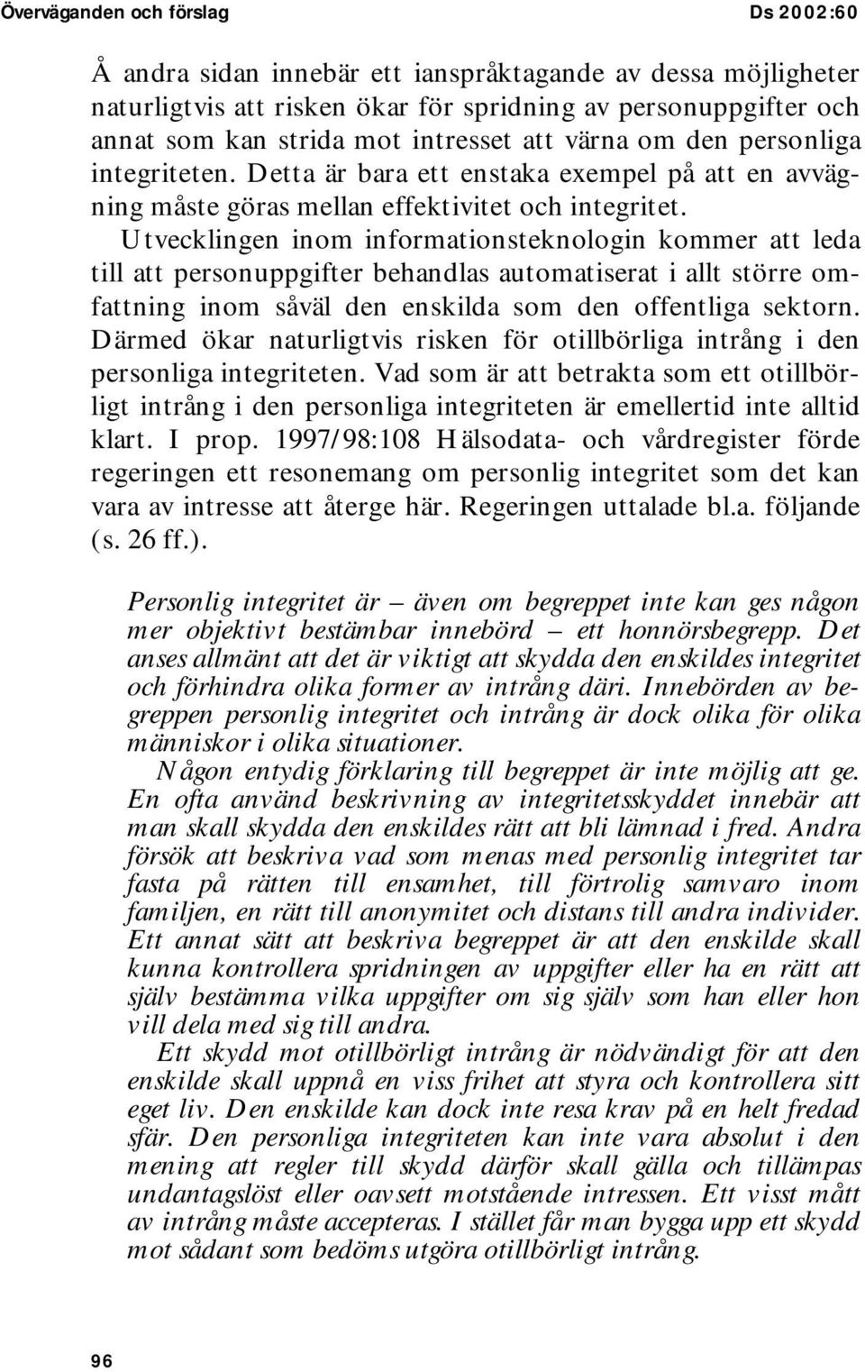 Utvecklingen inom informationsteknologin kommer att leda till att personuppgifter behandlas automatiserat i allt större omfattning inom såväl den enskilda som den offentliga sektorn.