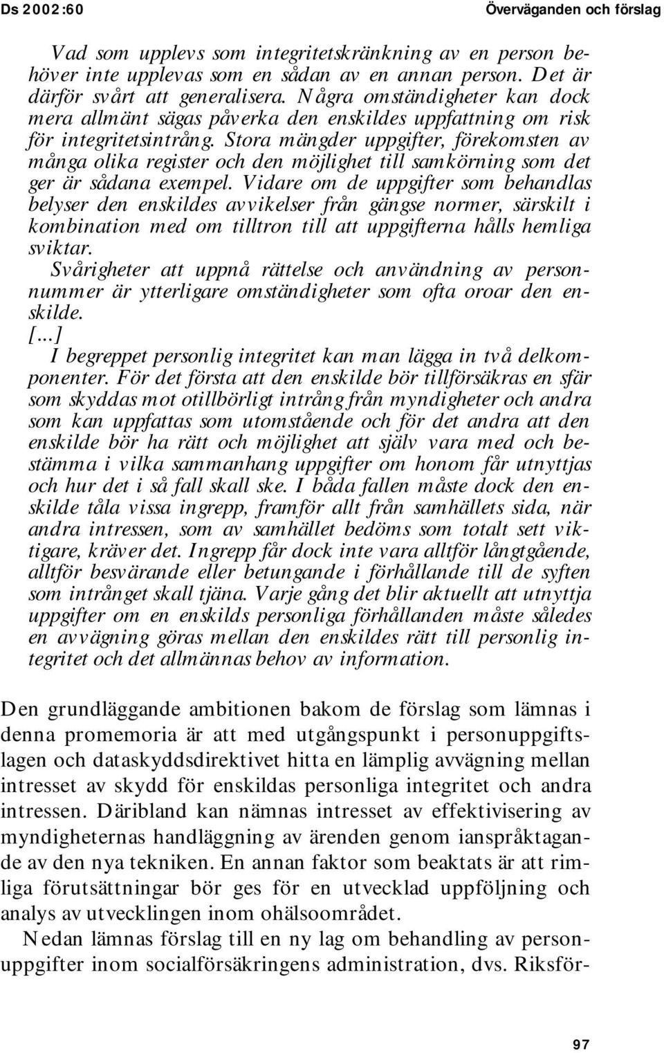 Stora mängder uppgifter, förekomsten av många olika register och den möjlighet till samkörning som det ger är sådana exempel.