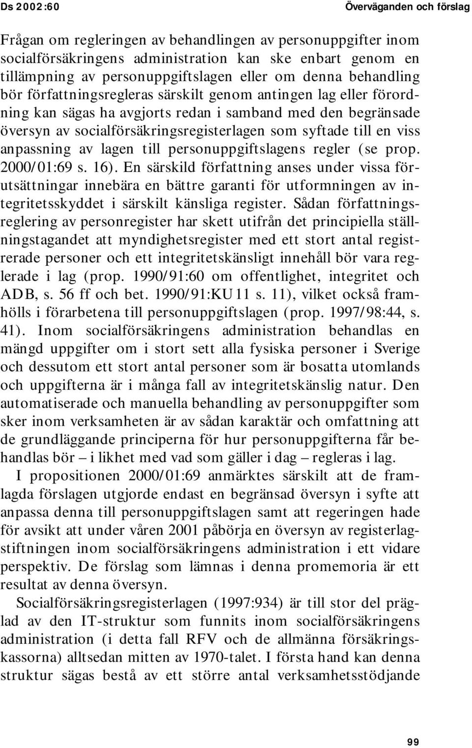 syftade till en viss anpassning av lagen till personuppgiftslagens regler (se prop. 2000/01:69 s. 16).