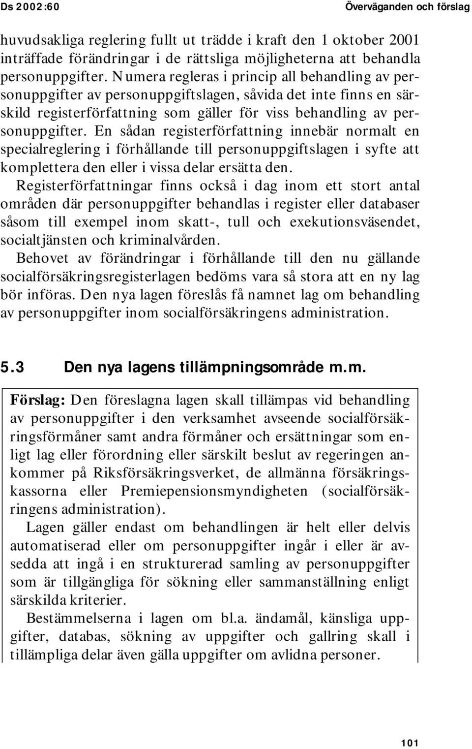 En sådan registerförfattning innebär normalt en specialreglering i förhållande till personuppgiftslagen i syfte att komplettera den eller i vissa delar ersätta den.