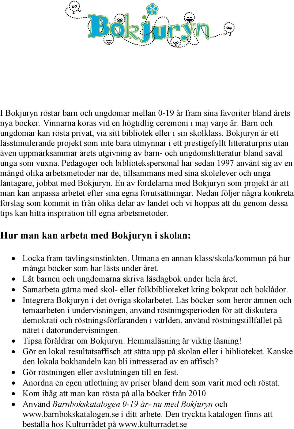 Bokjuryn är ett lässtimulerande projekt som inte bara utmynnar i ett prestigefyllt litteraturpris utan även uppmärksammar årets utgivning av barn- och ungdomslitteratur bland såväl unga som vuxna.