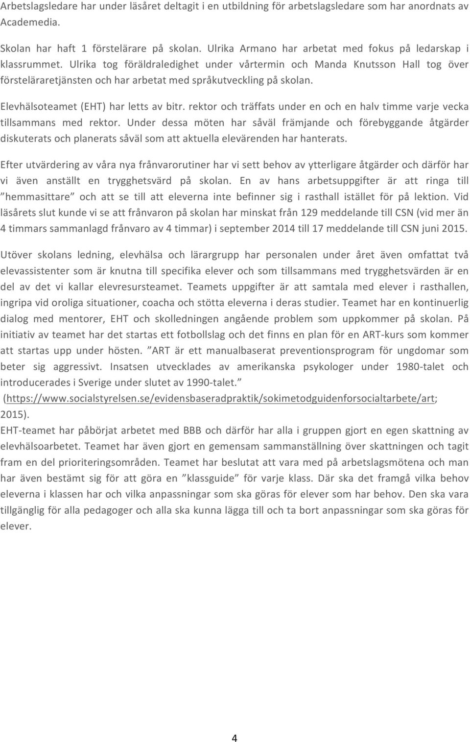 Ulrika tog föräldraledighet under vårtermin och Manda Knutsson Hall tog över försteläraretjänsten och har arbetat med språkutveckling på skolan. Elevhälsoteamet (EHT) har letts av bitr.