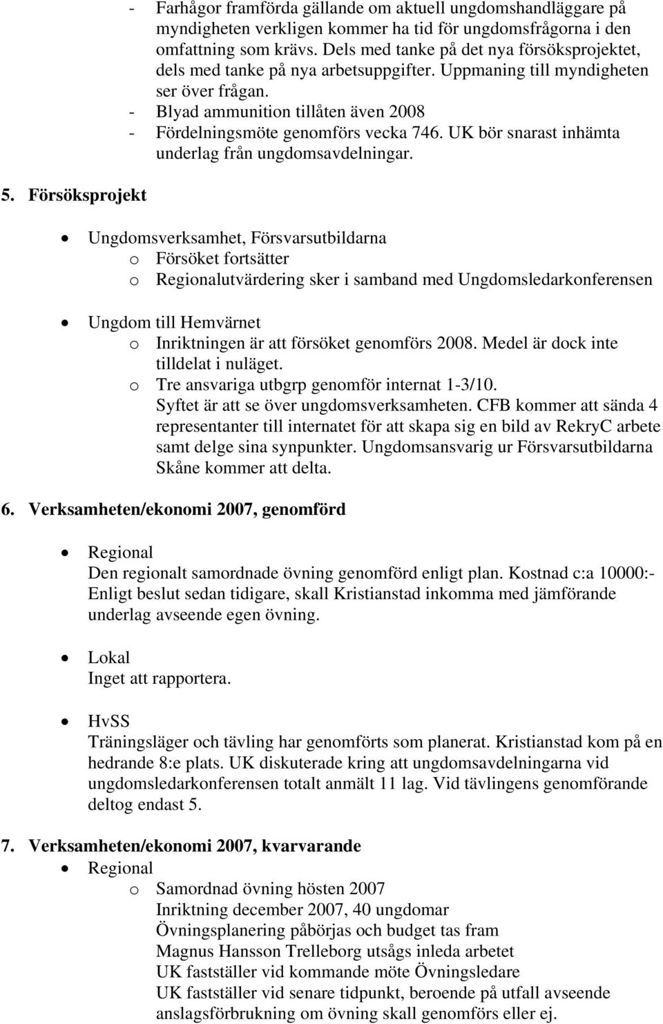 - Blyad ammunition tillåten även 2008 - Fördelningsmöte genomförs vecka 746. UK bör snarast inhämta underlag från ungdomsavdelningar.