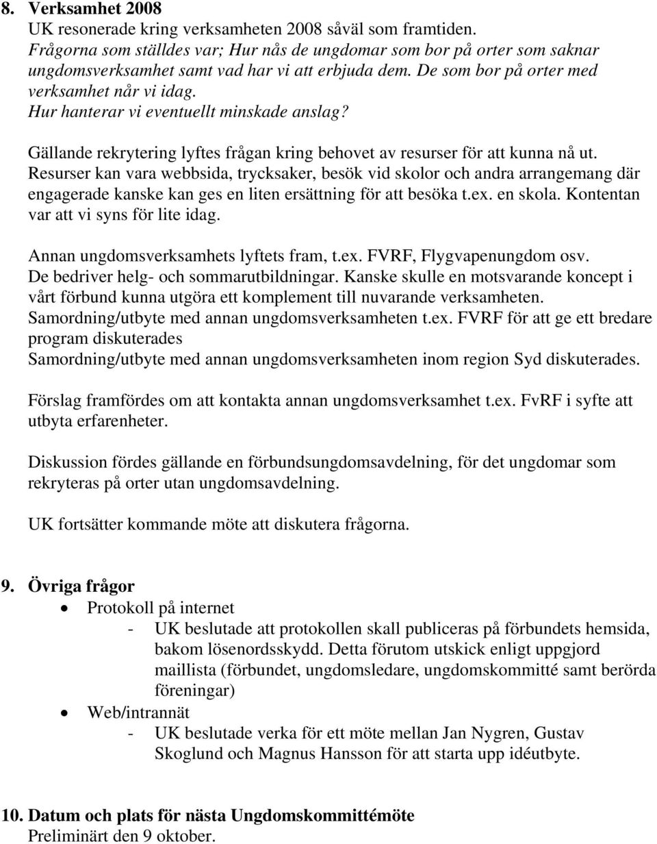 Hur hanterar vi eventuellt minskade anslag? Gällande rekrytering lyftes frågan kring behovet av resurser för att kunna nå ut.