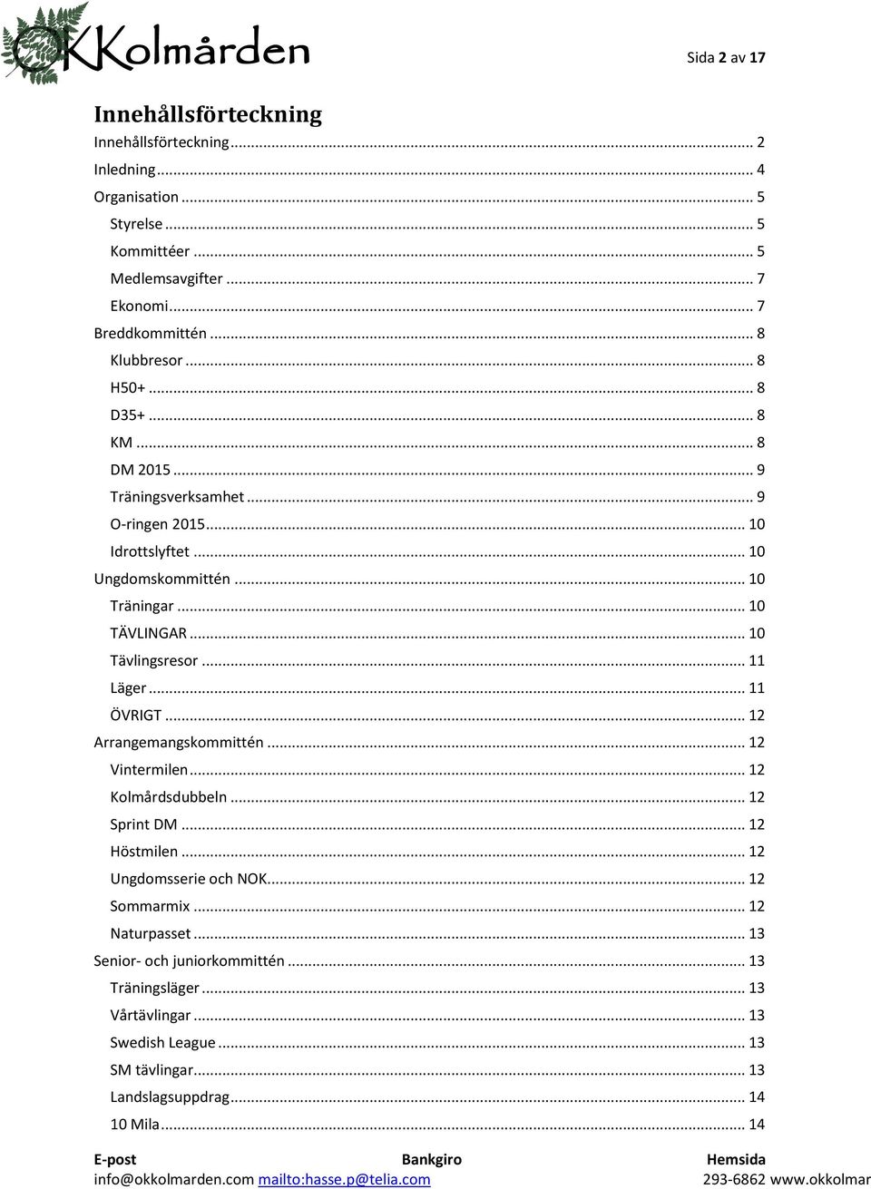 .. 10 Tävlingsresor... 11 Läger... 11 ÖVRIGT... 12 Arrangemangskommittén... 12 Vintermilen... 12 Kolmårdsdubbeln... 12 Sprint DM... 12 Höstmilen... 12 Ungdomsserie och NOK.