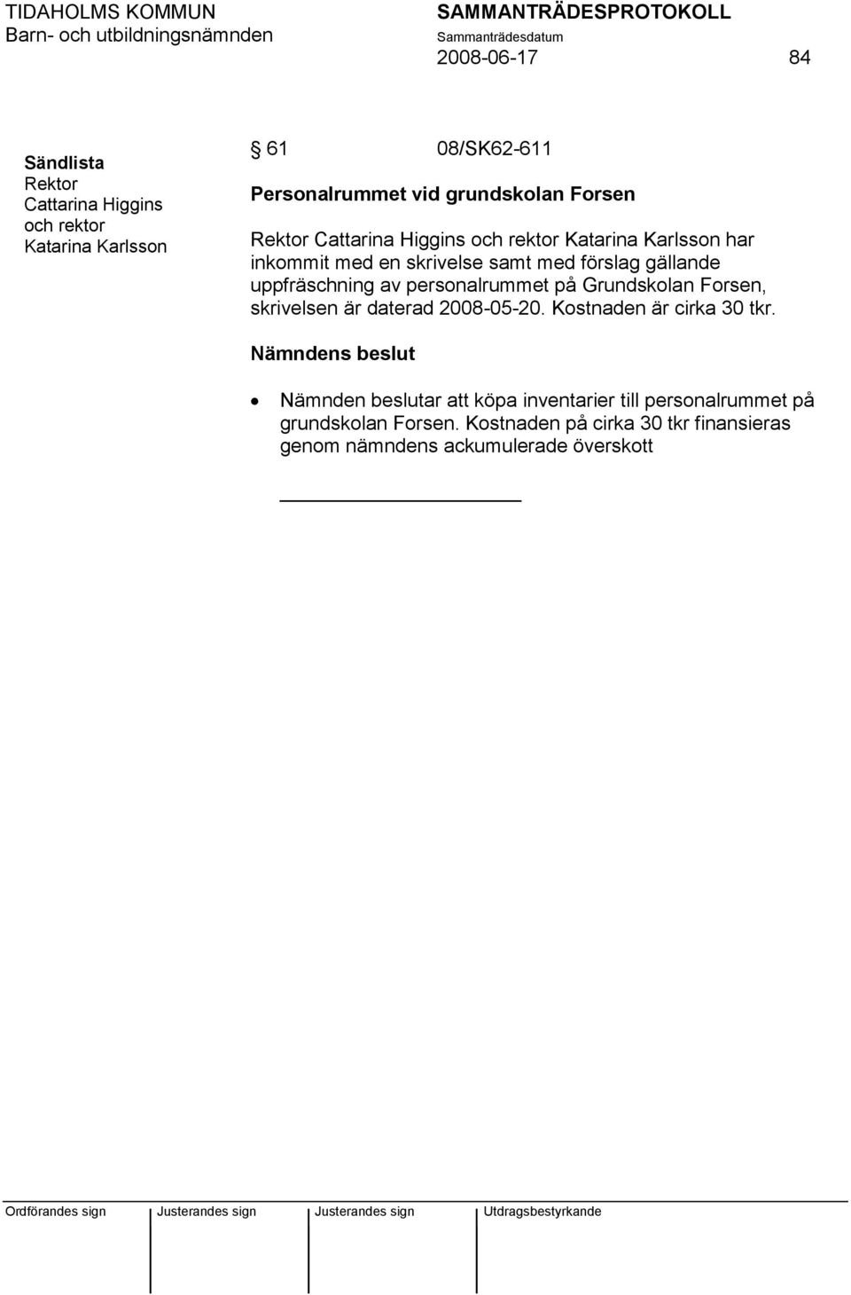 personalrummet på Grundskolan Forsen, skrivelsen är daterad 2008-05-20. Kostnaden är cirka 30 tkr.