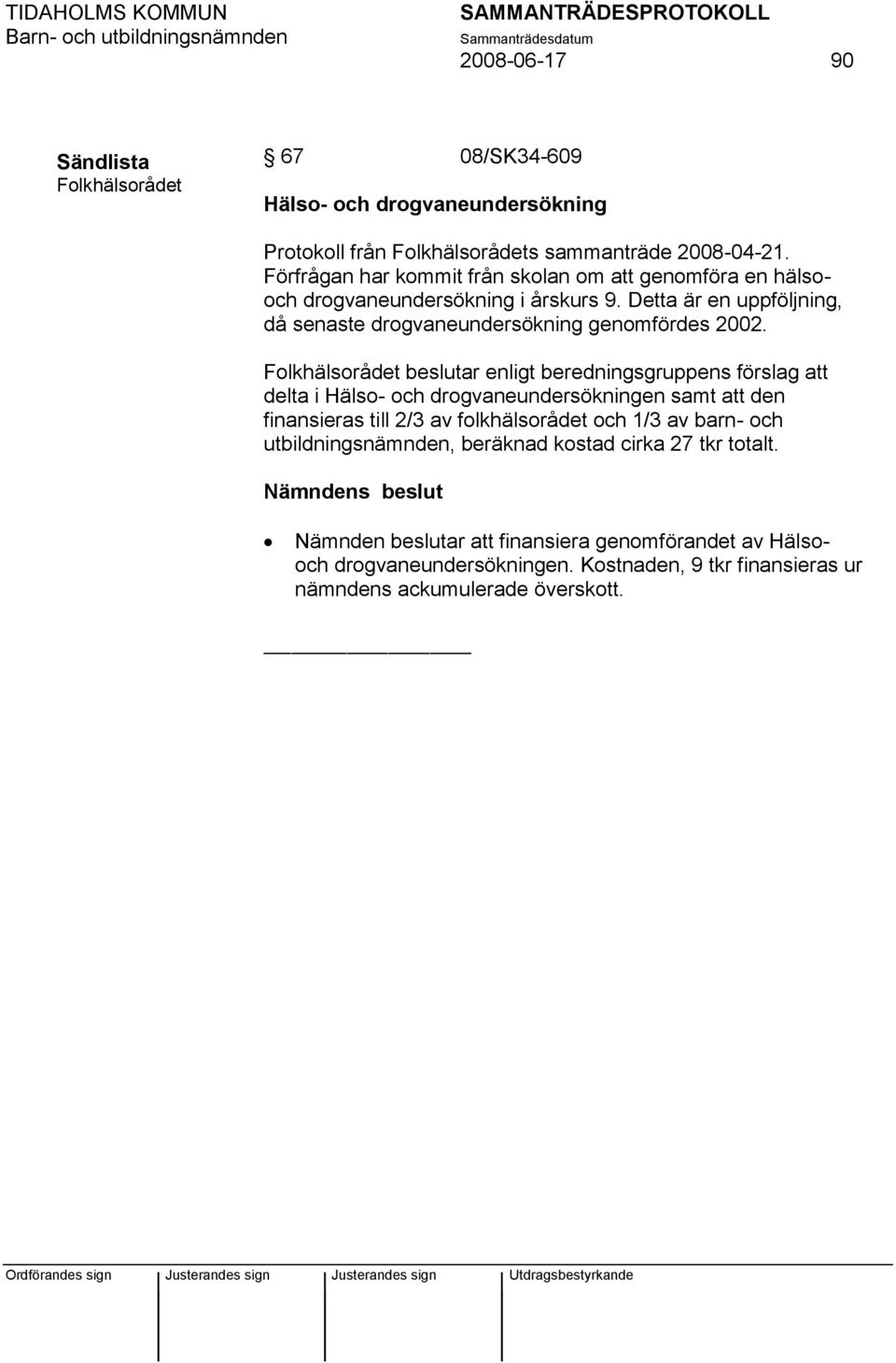 Folkhälsorådet beslutar enligt beredningsgruppens förslag att delta i Hälso- och drogvaneundersökningen samt att den finansieras till 2/3 av folkhälsorådet och 1/3 av barn- och