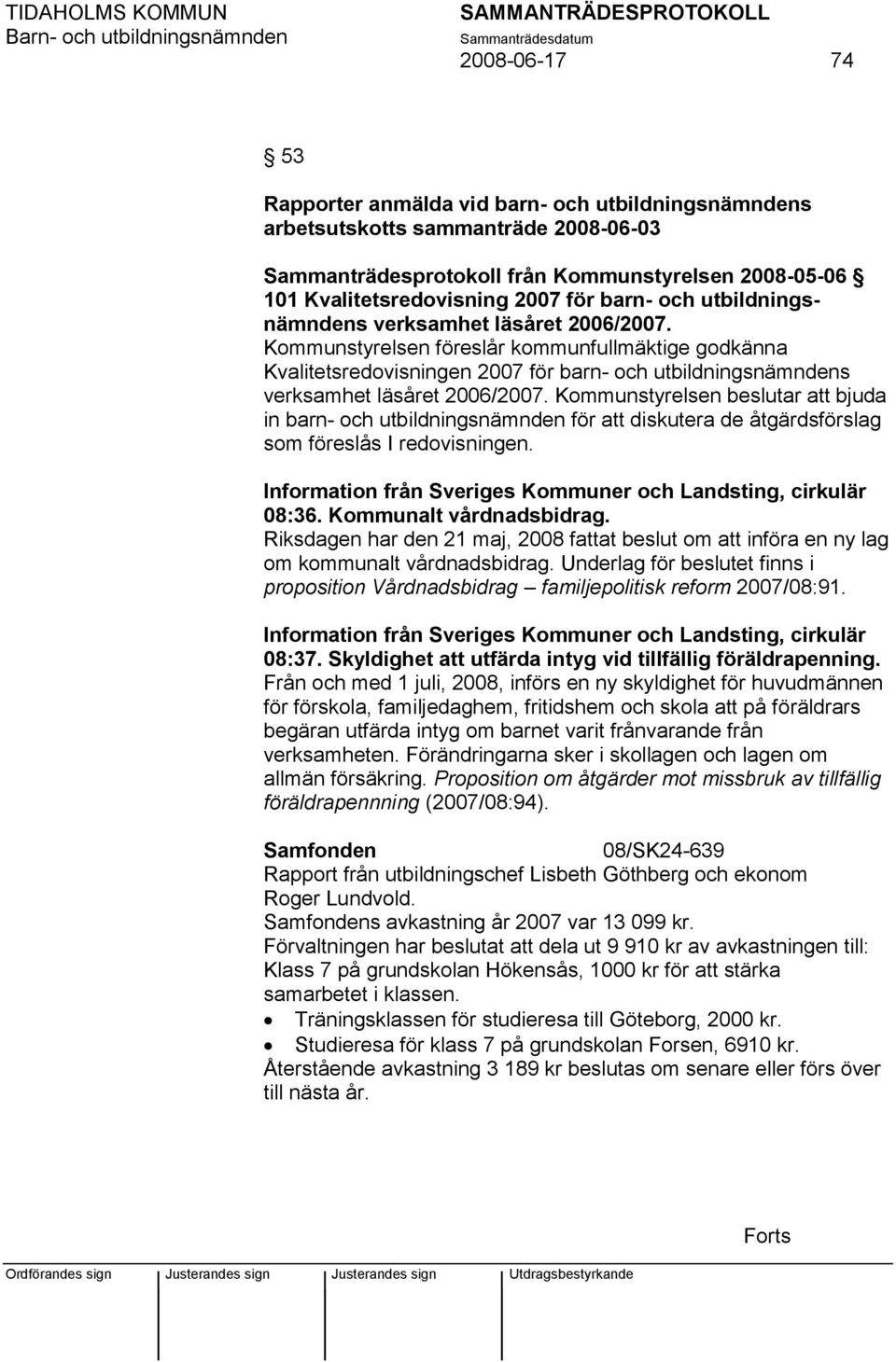 Kommunstyrelsen föreslår kommunfullmäktige godkänna Kvalitetsredovisningen 2007 för  Kommunstyrelsen beslutar att bjuda in barn- och utbildningsnämnden för att diskutera de åtgärdsförslag som