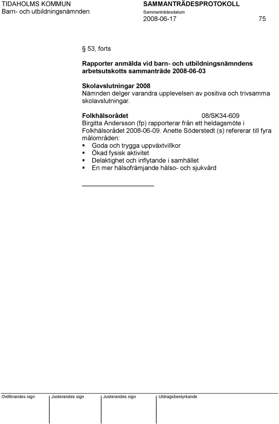 Folkhälsorådet 08/SK34-609 Birgitta Andersson (fp) rapporterar från ett heldagsmöte i Folkhälsorådet 2008-06-09.