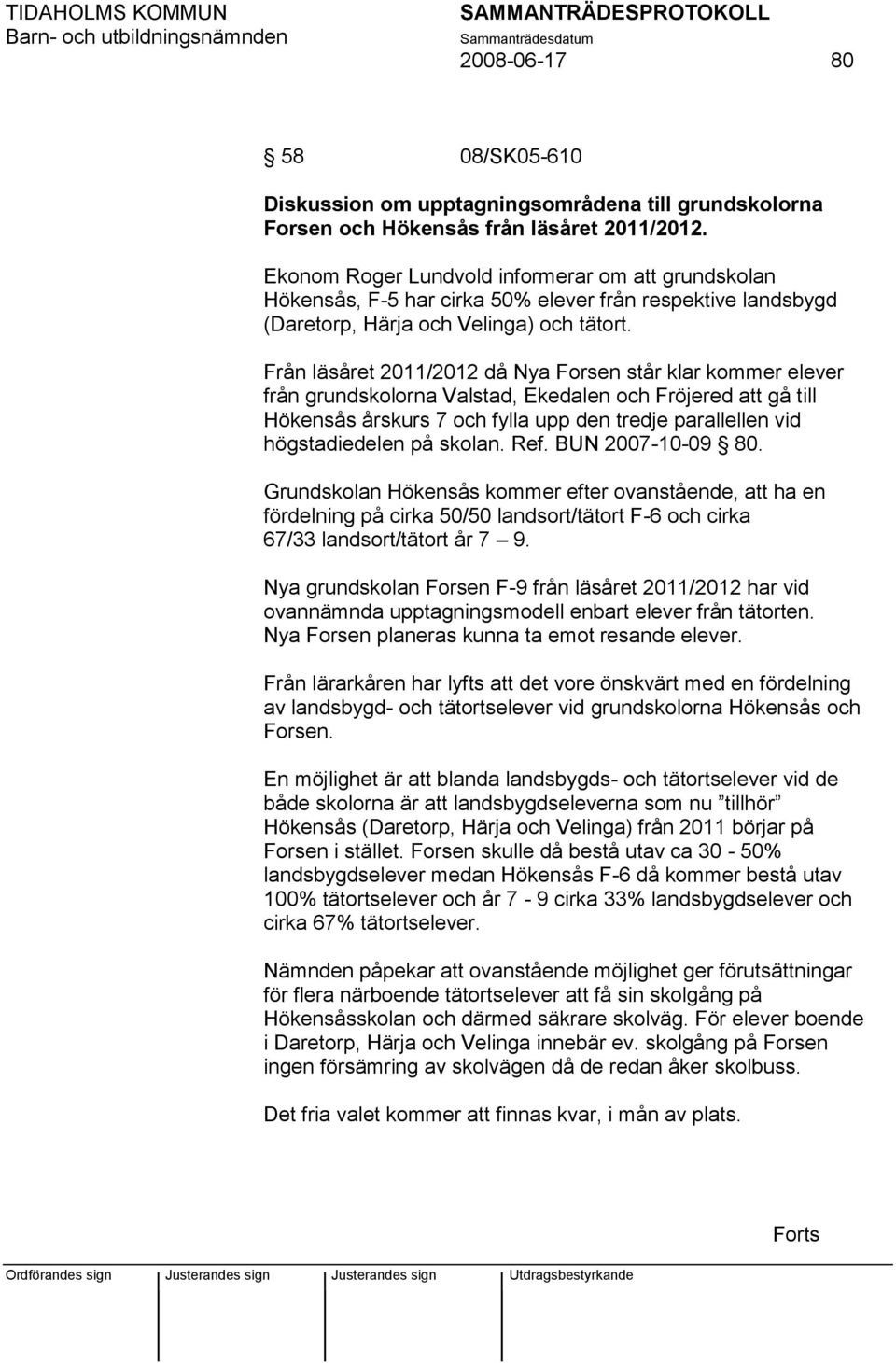 Från läsåret 2011/2012 då Nya Forsen står klar kommer elever från grundskolorna Valstad, Ekedalen och Fröjered att gå till Hökensås årskurs 7 och fylla upp den tredje parallellen vid högstadiedelen