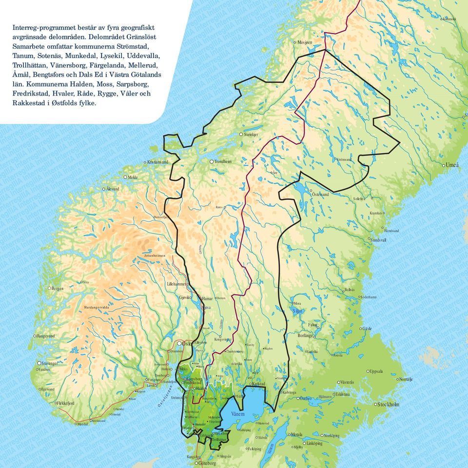 Götalands län. Kommunerna Halden, Moss, Sarpsborg, Fredrikstad, Hvaler, Råde, Rygge, Våler och Rakkestad i Østfolds fylke.