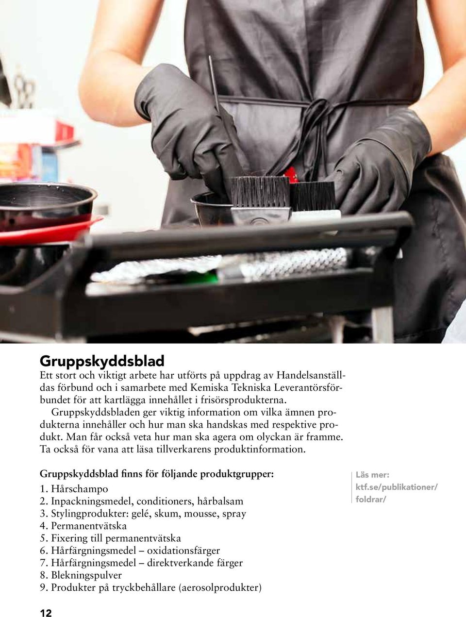 Ta också för vaa att läsa tillverkares produktiformatio. Gruppskyddsblad fis för följade produktgrupper: 1. Hårschampo 2. Ipackigsmedel, coditioers, hårbalsam 3.